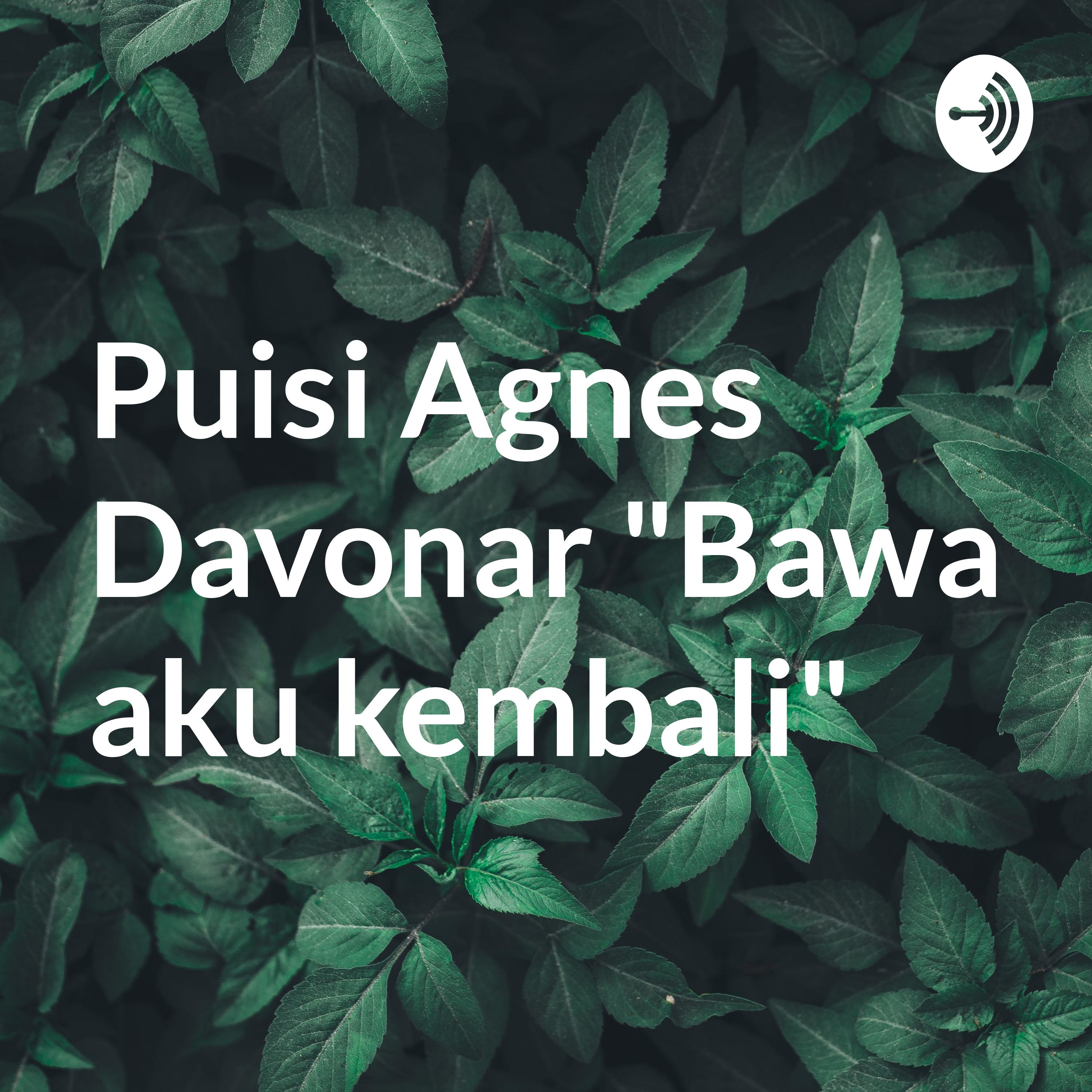 Puisi Agnes Davonar "Bawa aku kembali"