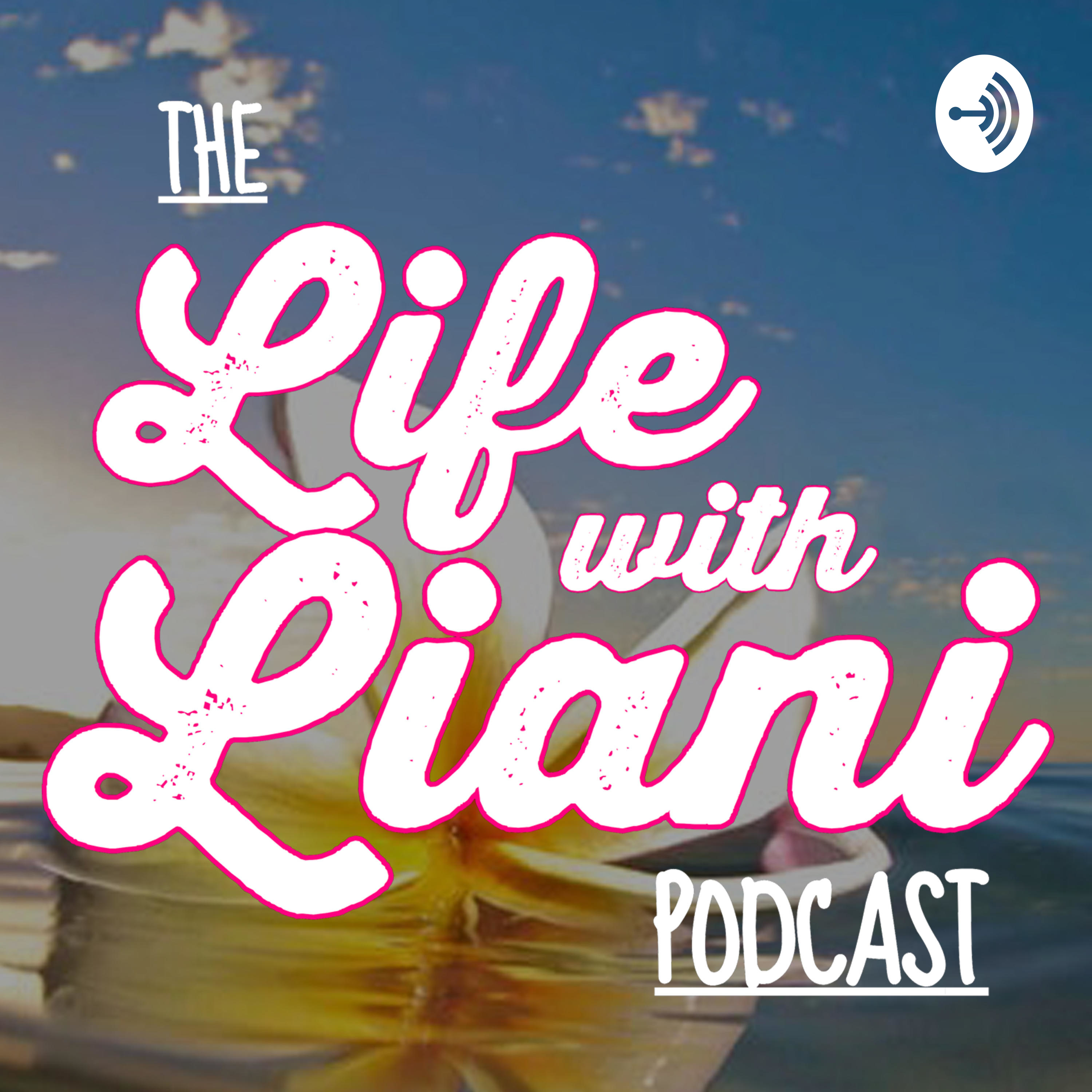 The Life with Liani Podcast