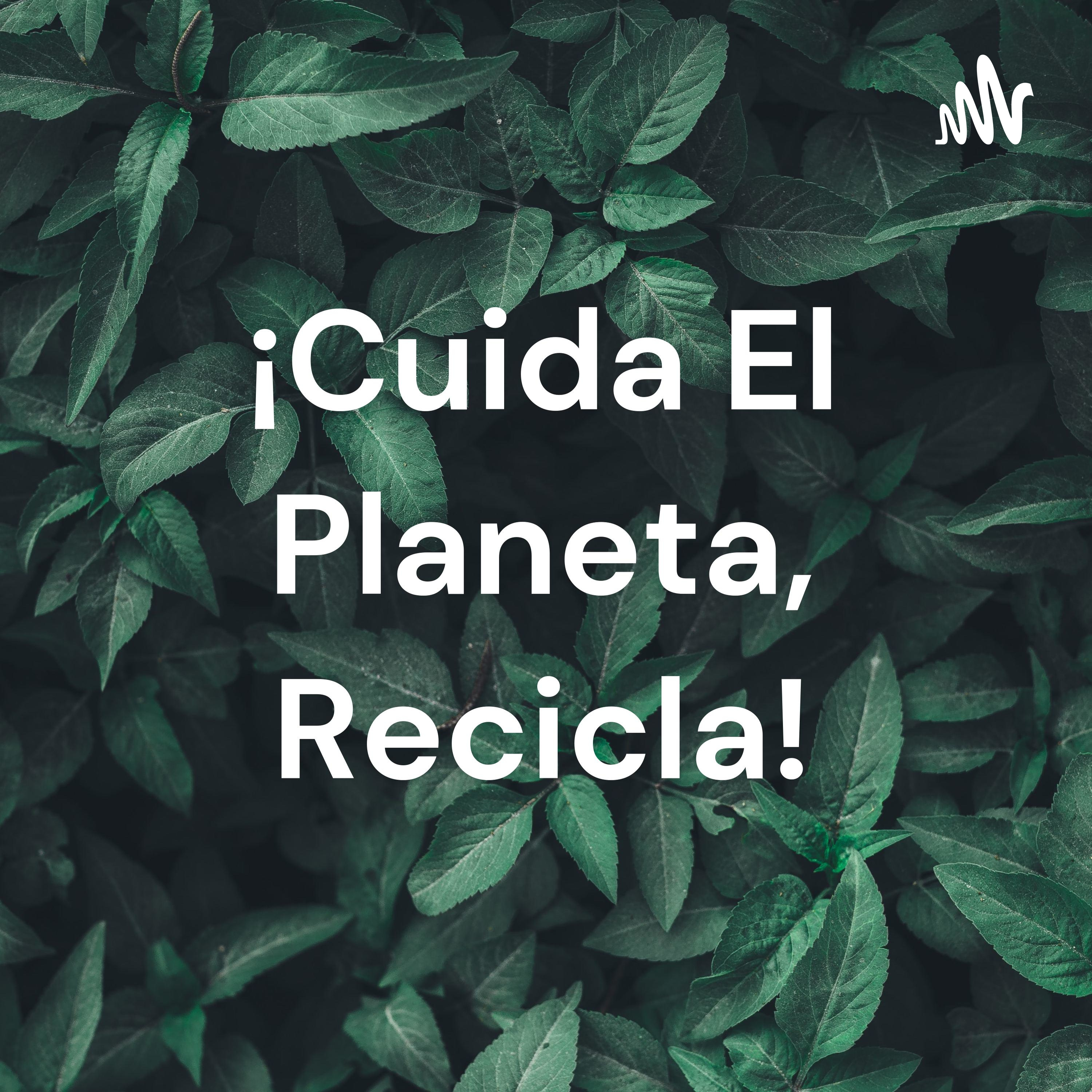 ¡Cuida El Planeta, Recicla! podcast artwork