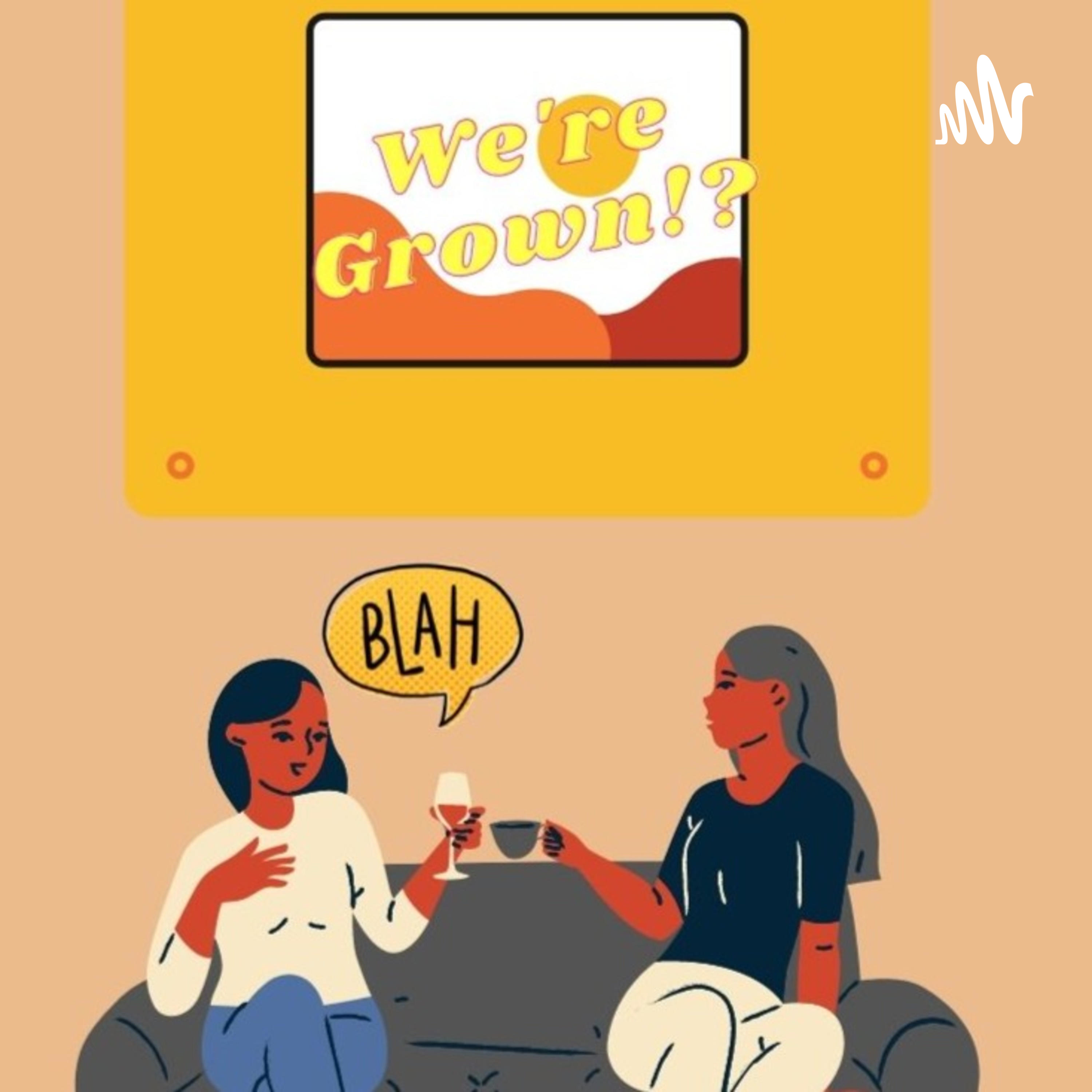 We’re Grown.. Now What?! podcast artwork