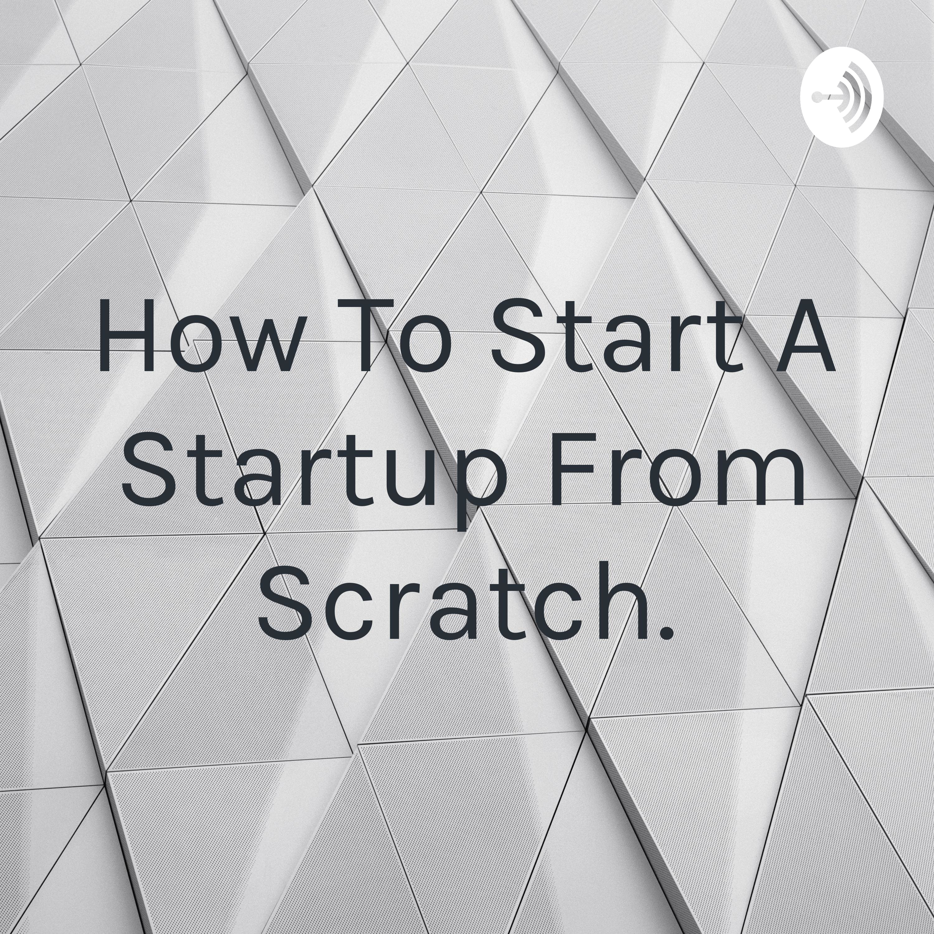 How To Start A Startup From Scratch.