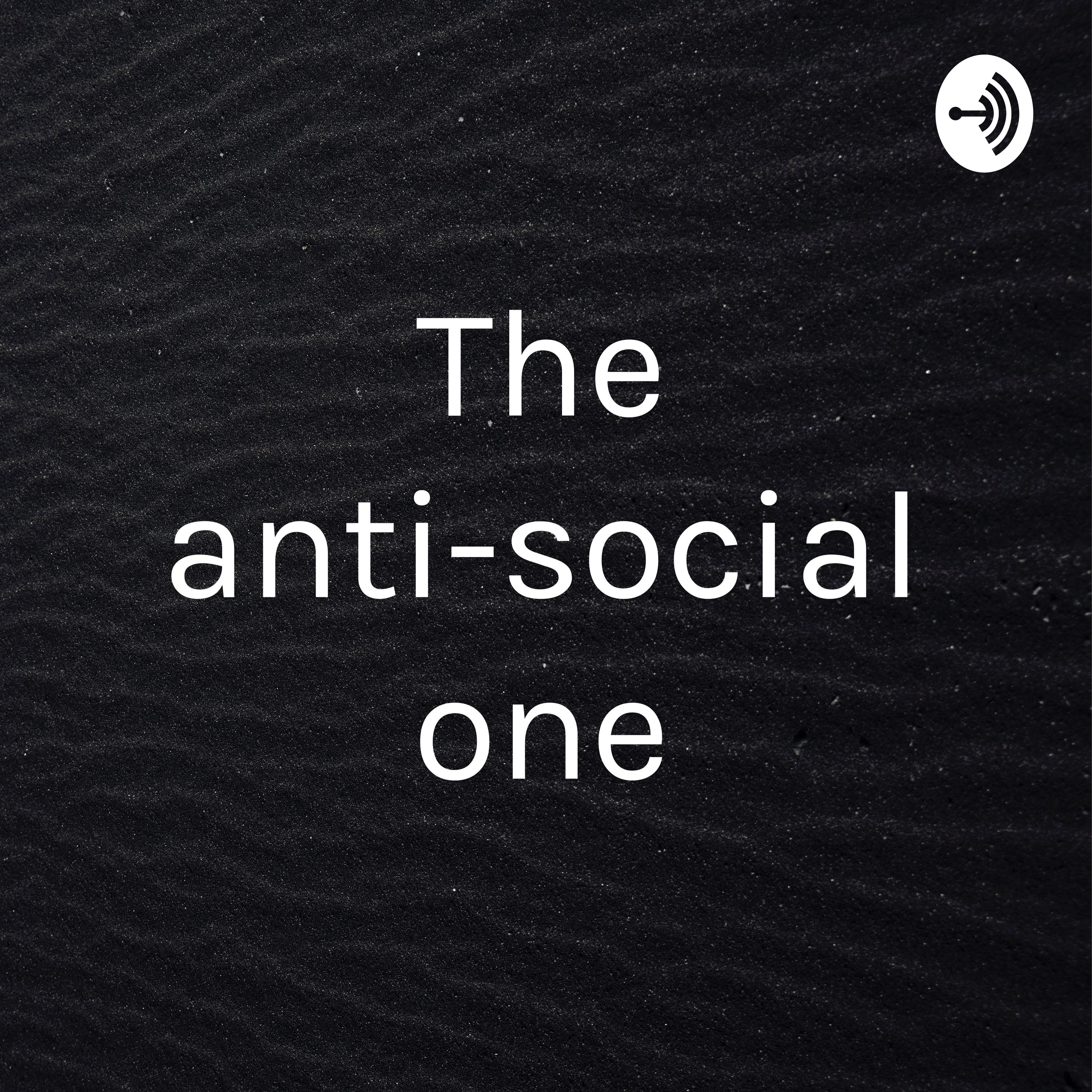The anti-social one
