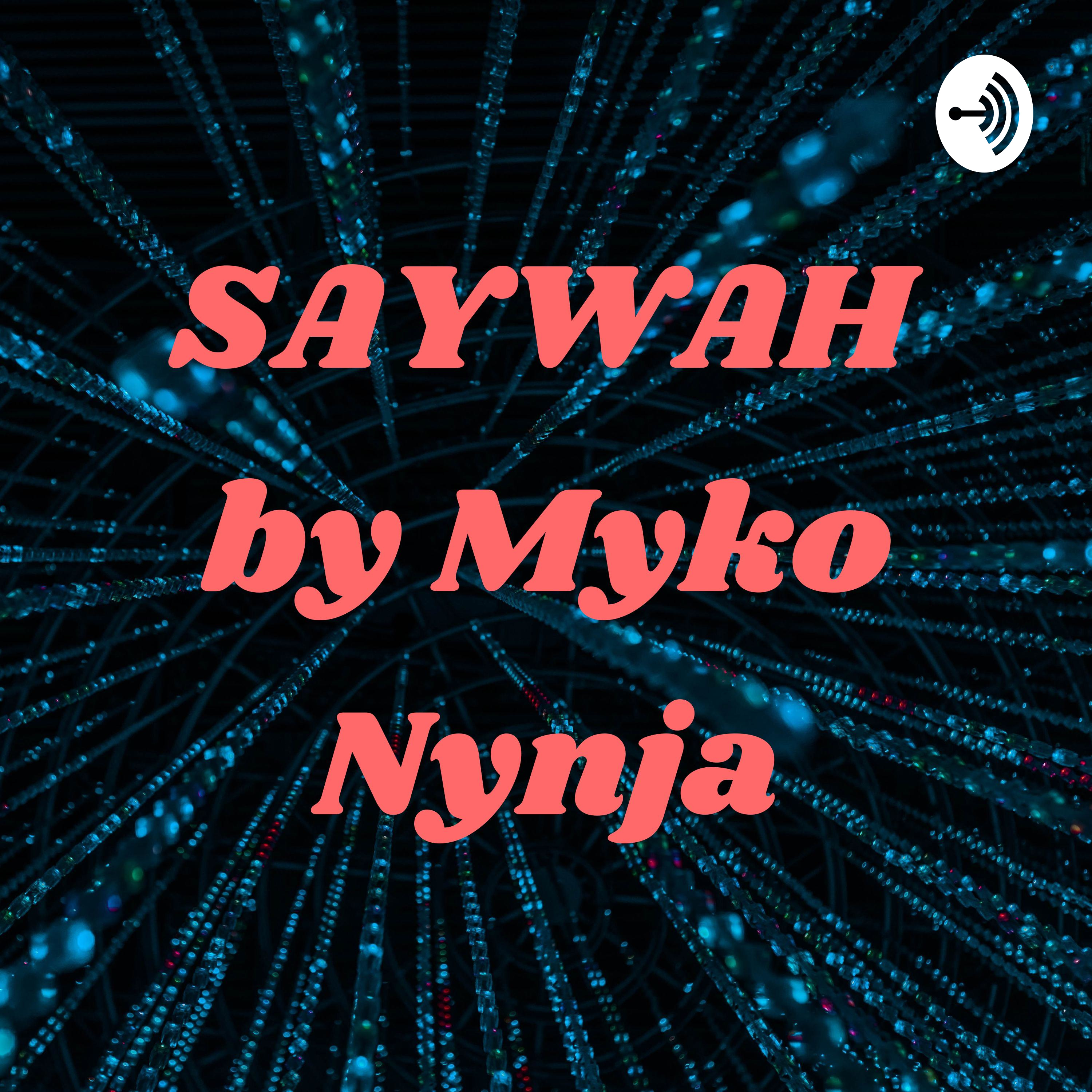 SAYWAH by Myko Nynja