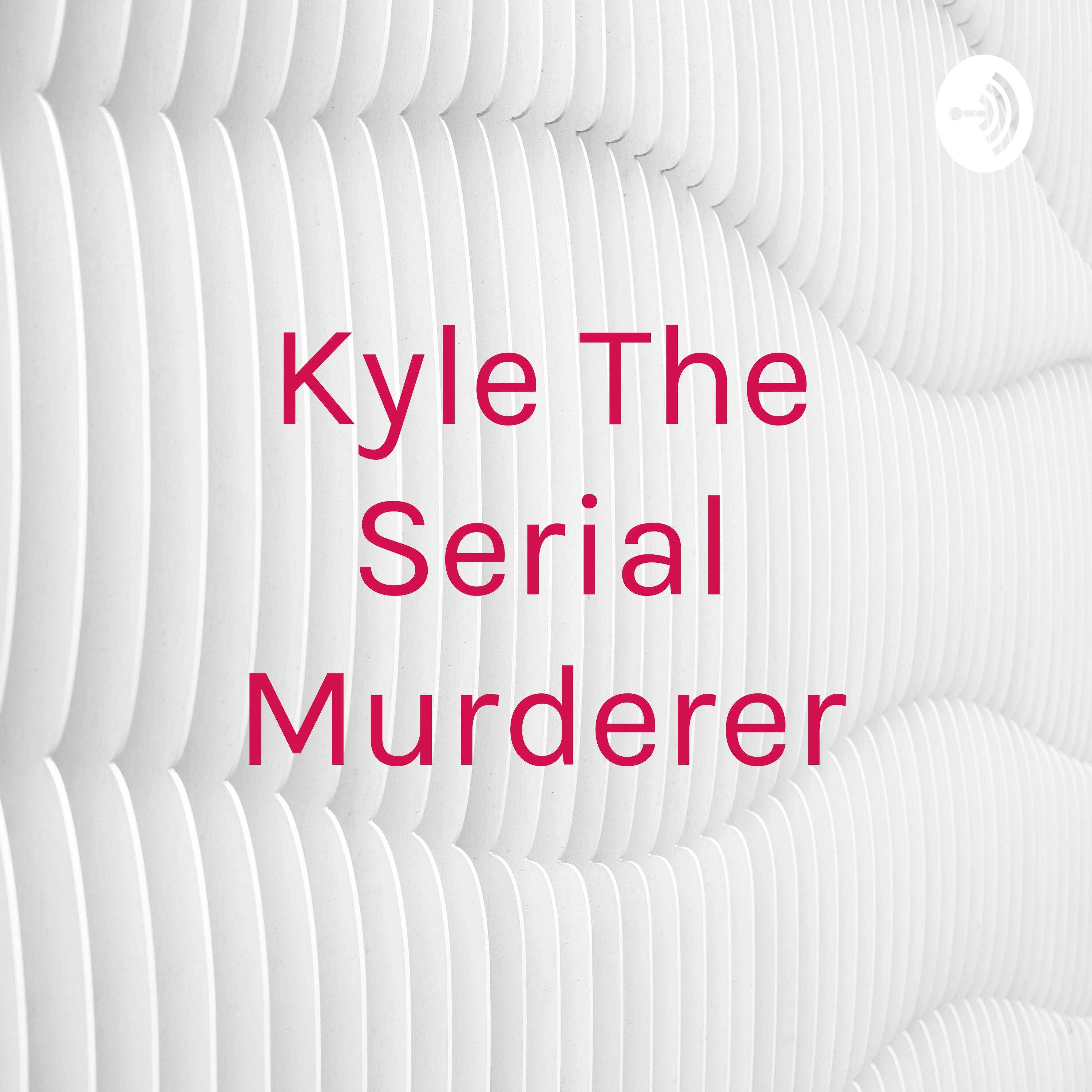 Kyle The Serial Murderer