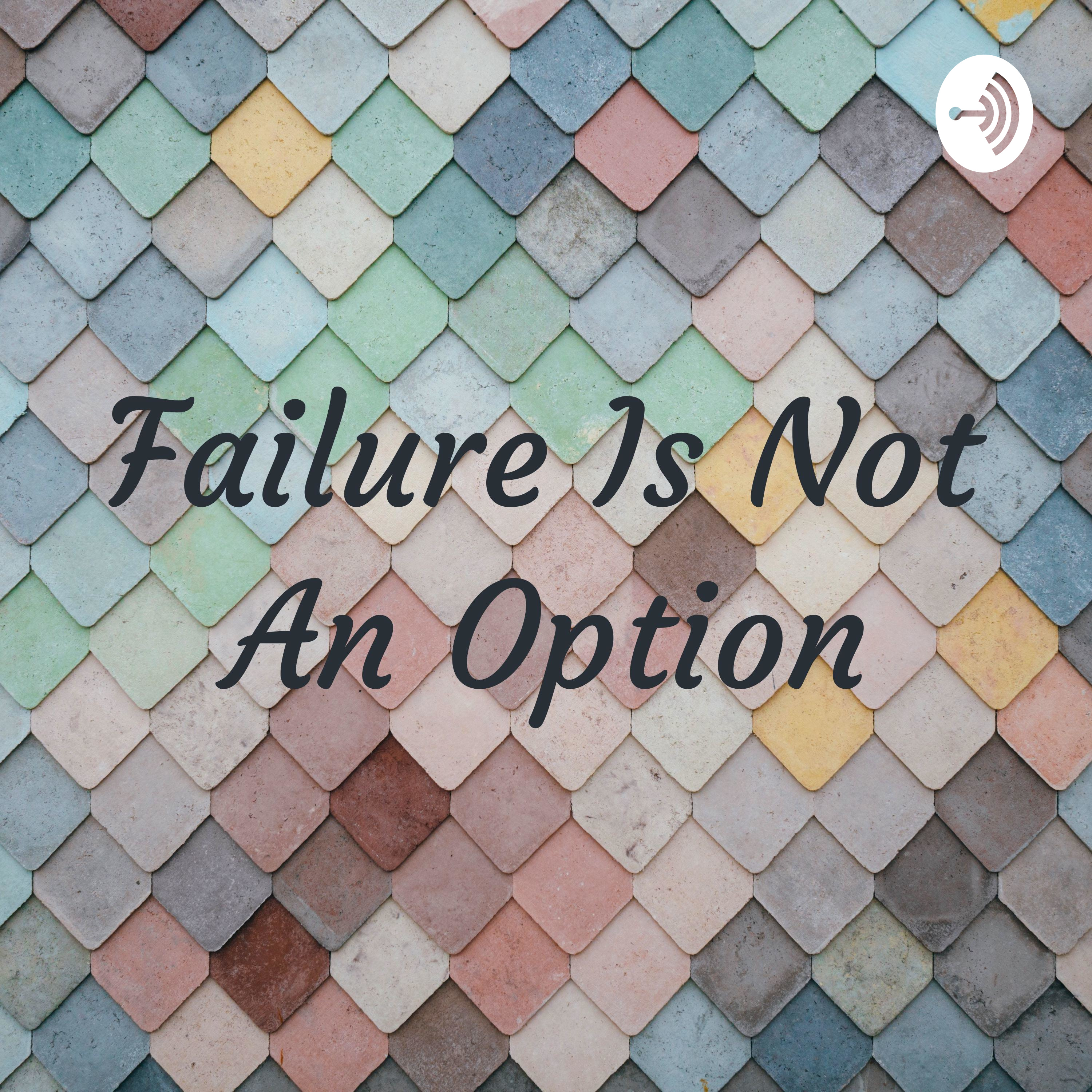 Failure Is Not An Option