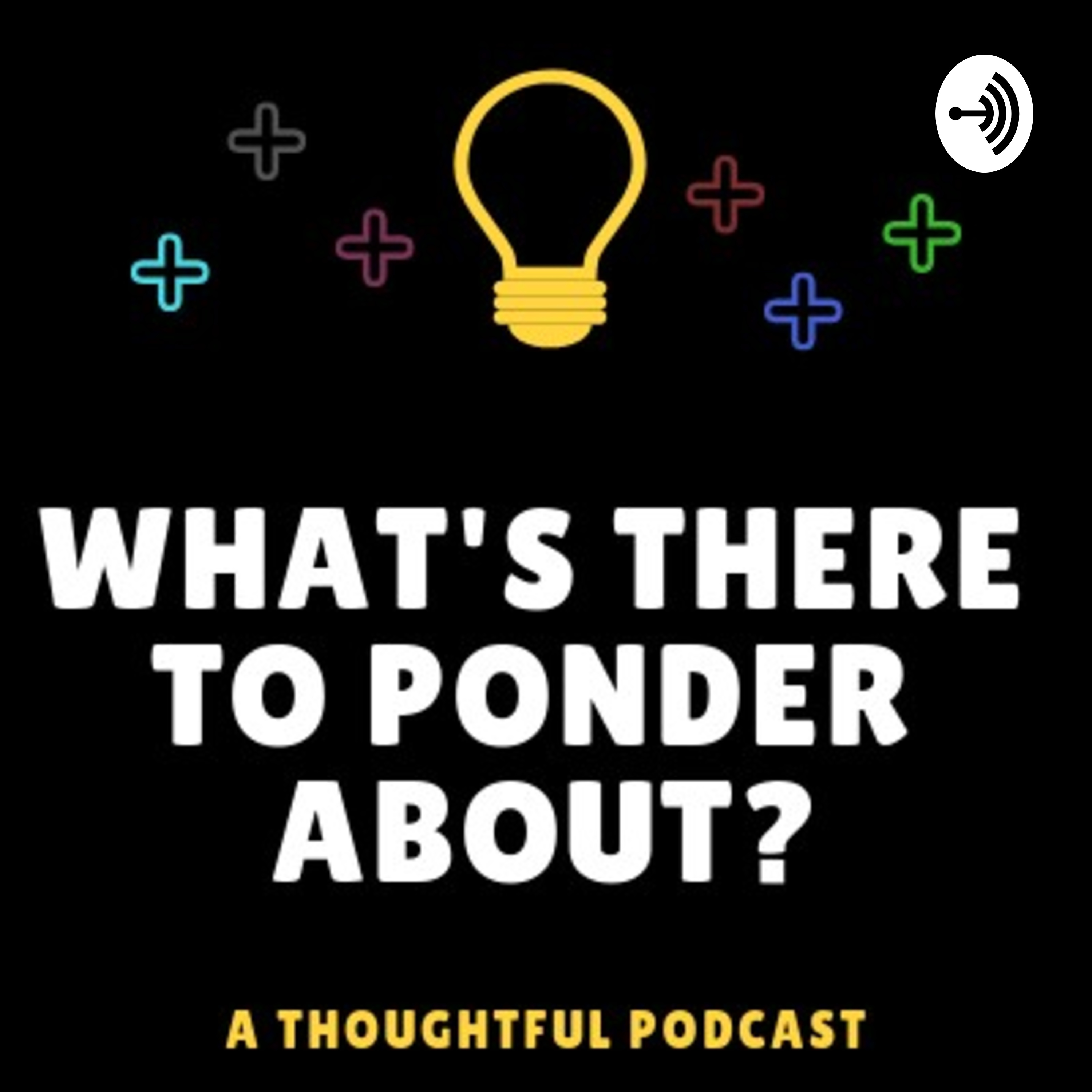 What's There To Ponder About?