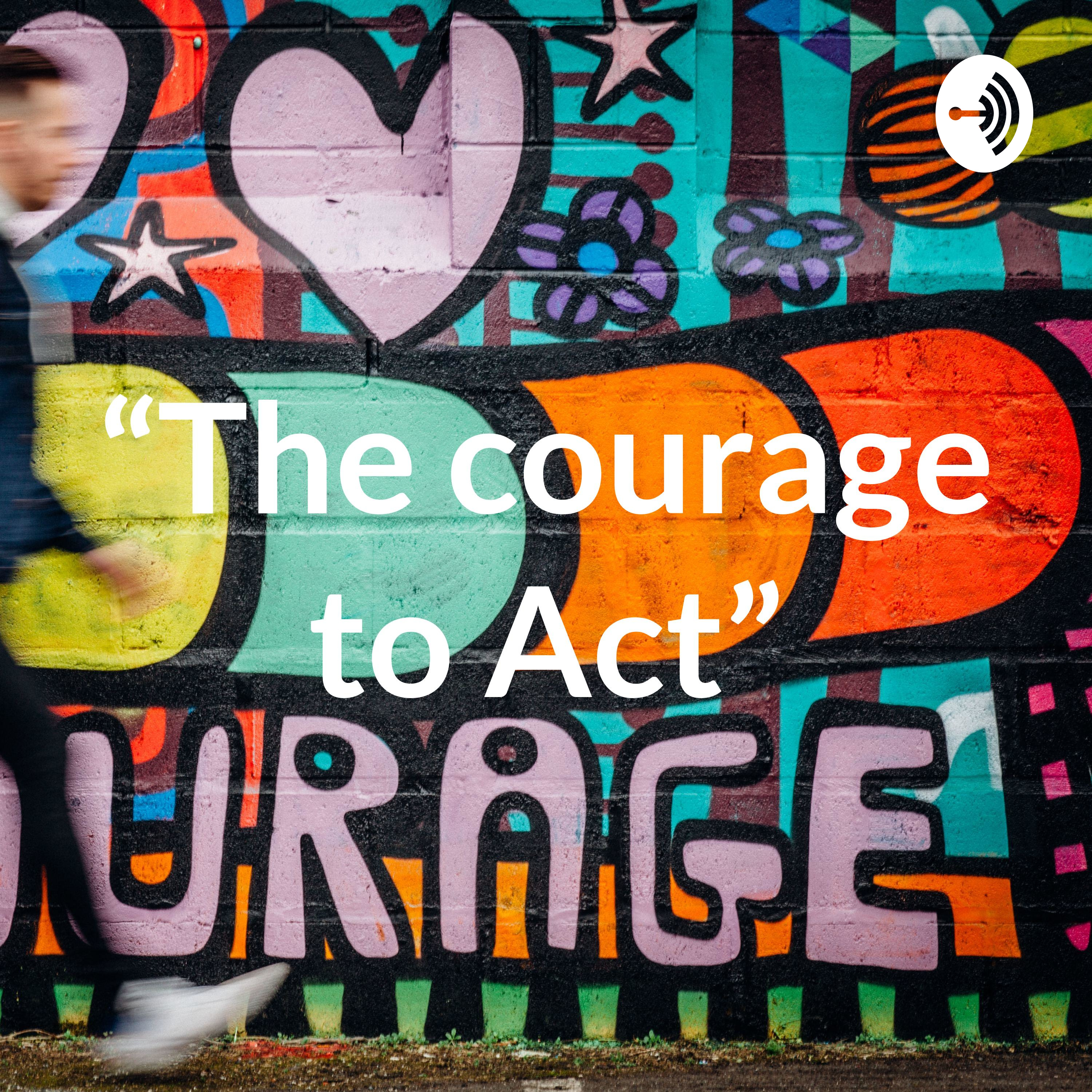 “The courage to Act” podcast artwork