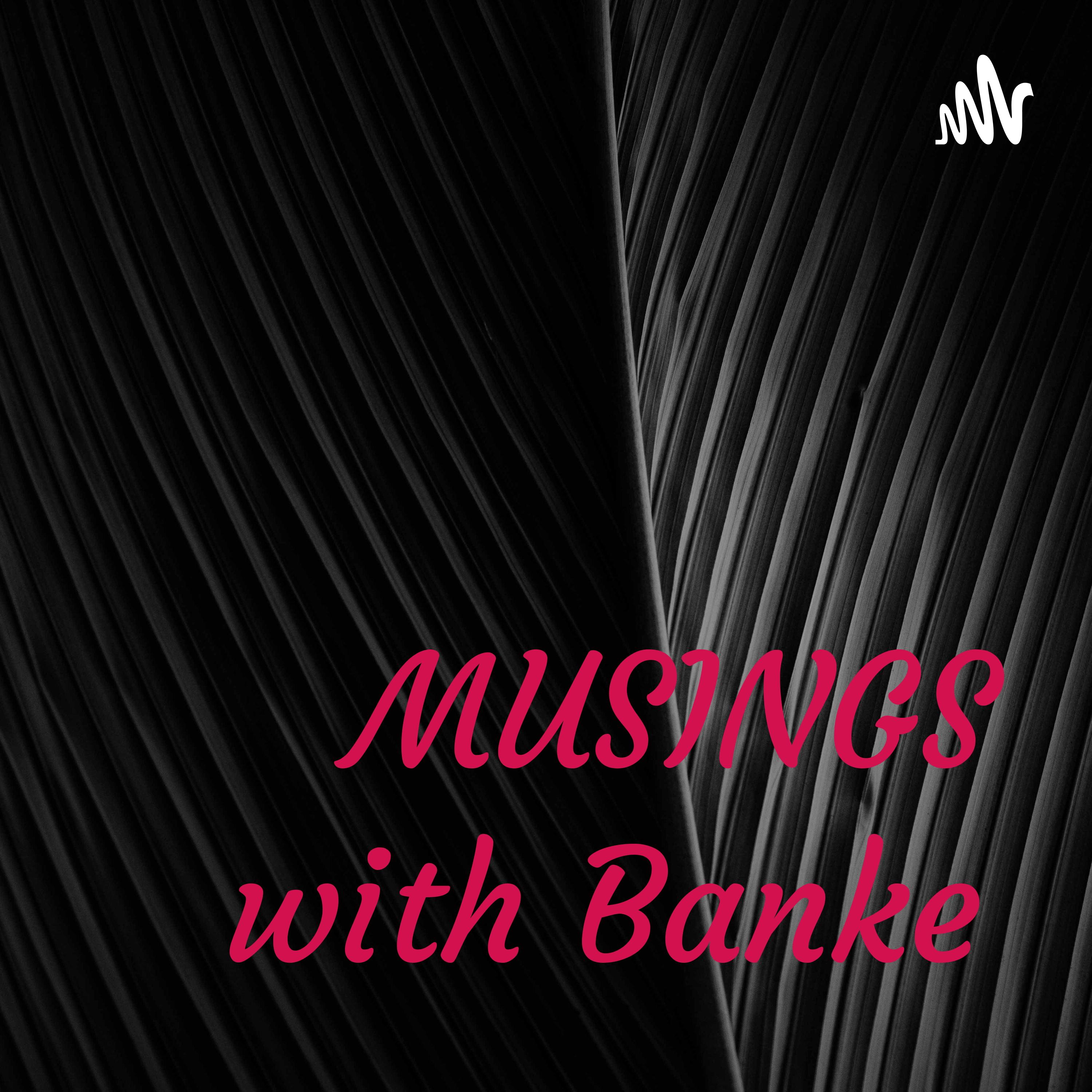 MUSINGS with Banke