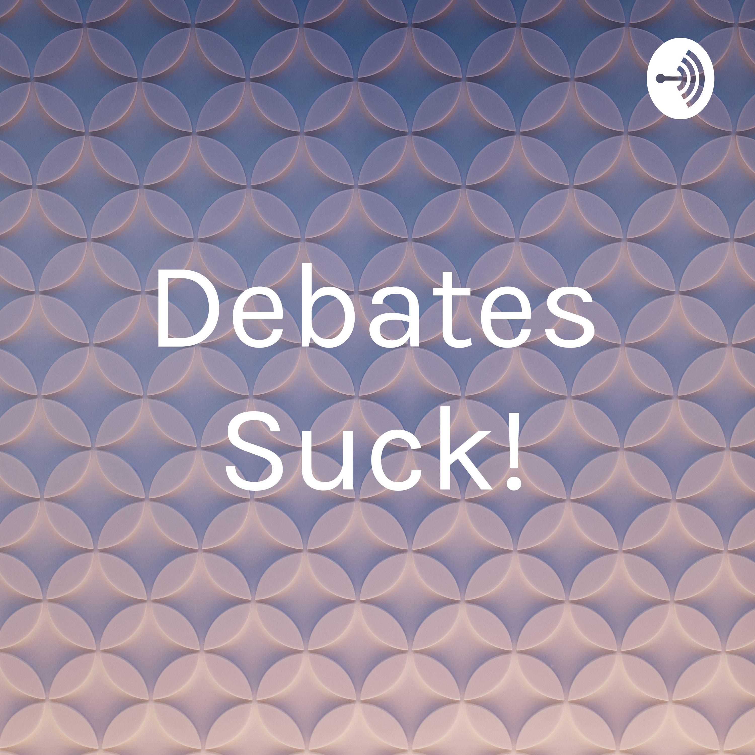Debates Suck!