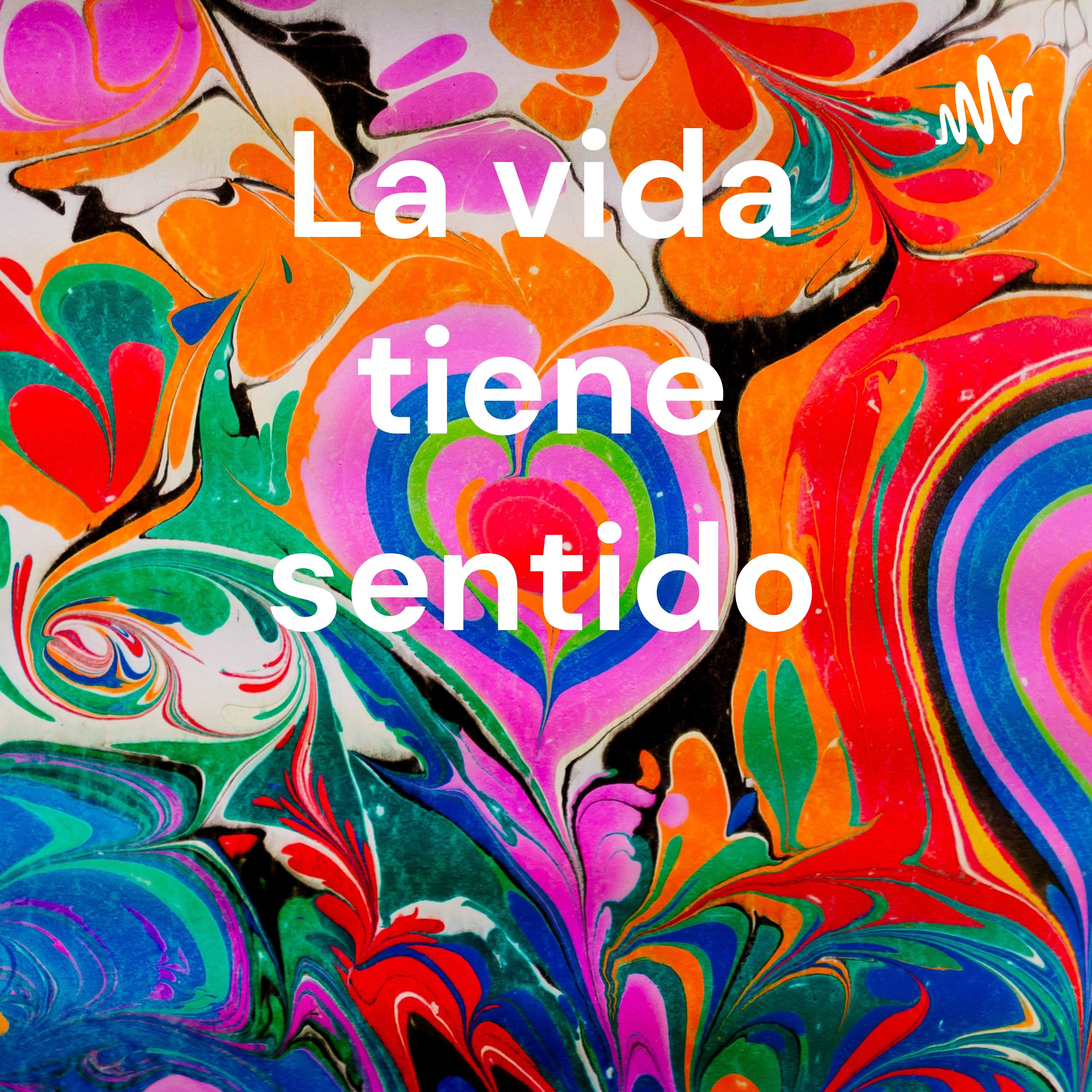 La vida tiene sentido