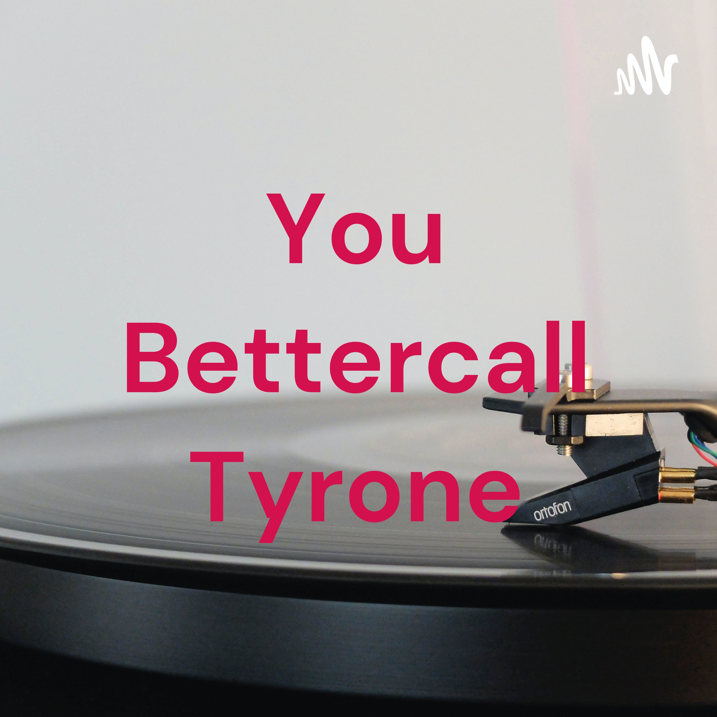 You Bettercall Tyrone