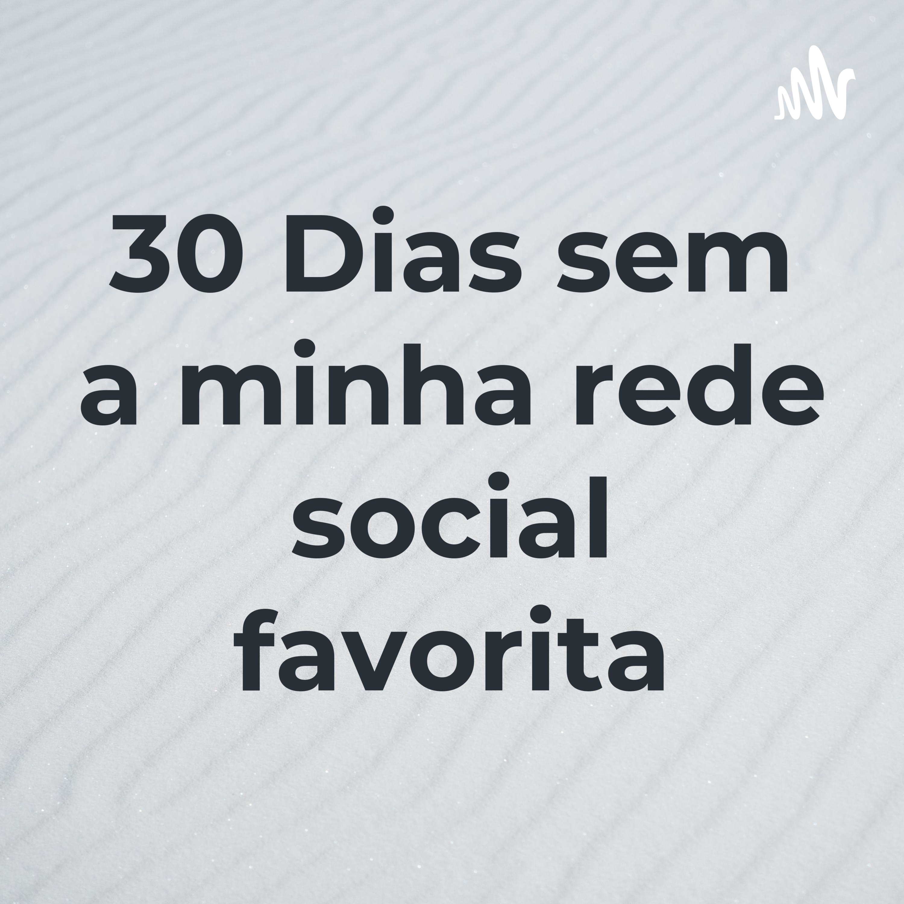 30 Dias sem a minha rede social favorita
