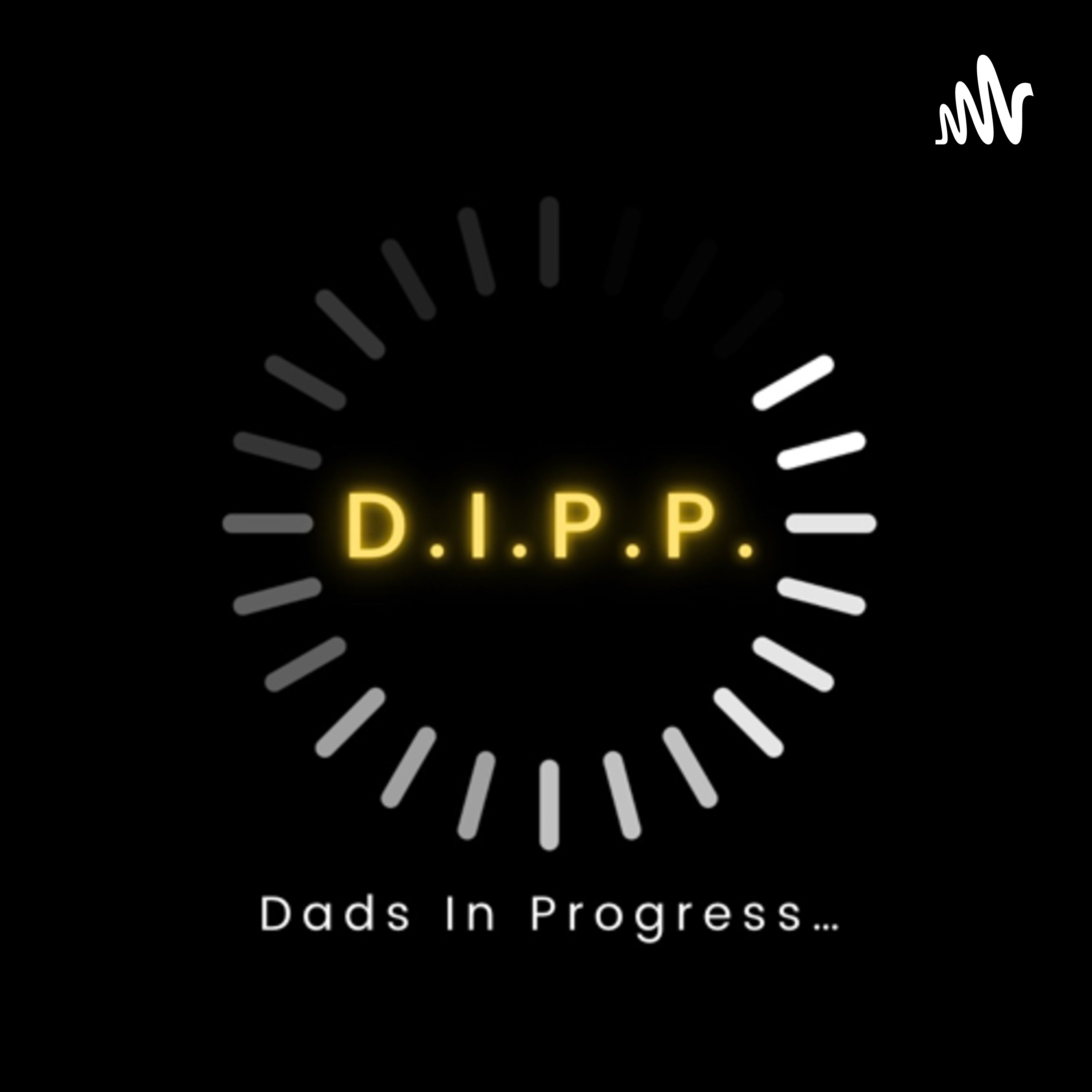 Dads In Progress Podcast (The D.I.P.P.)