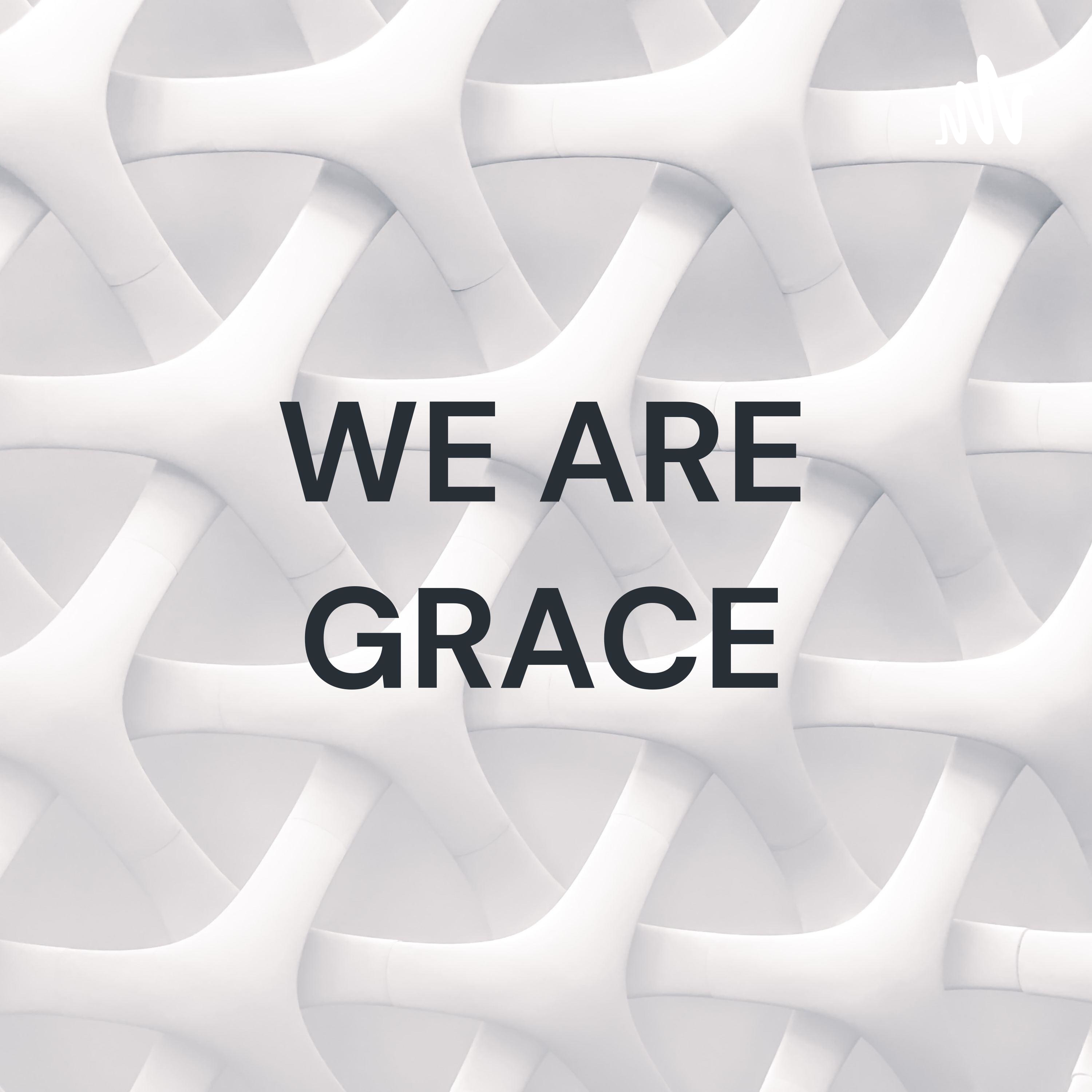 WE ARE GRACE - the podcast