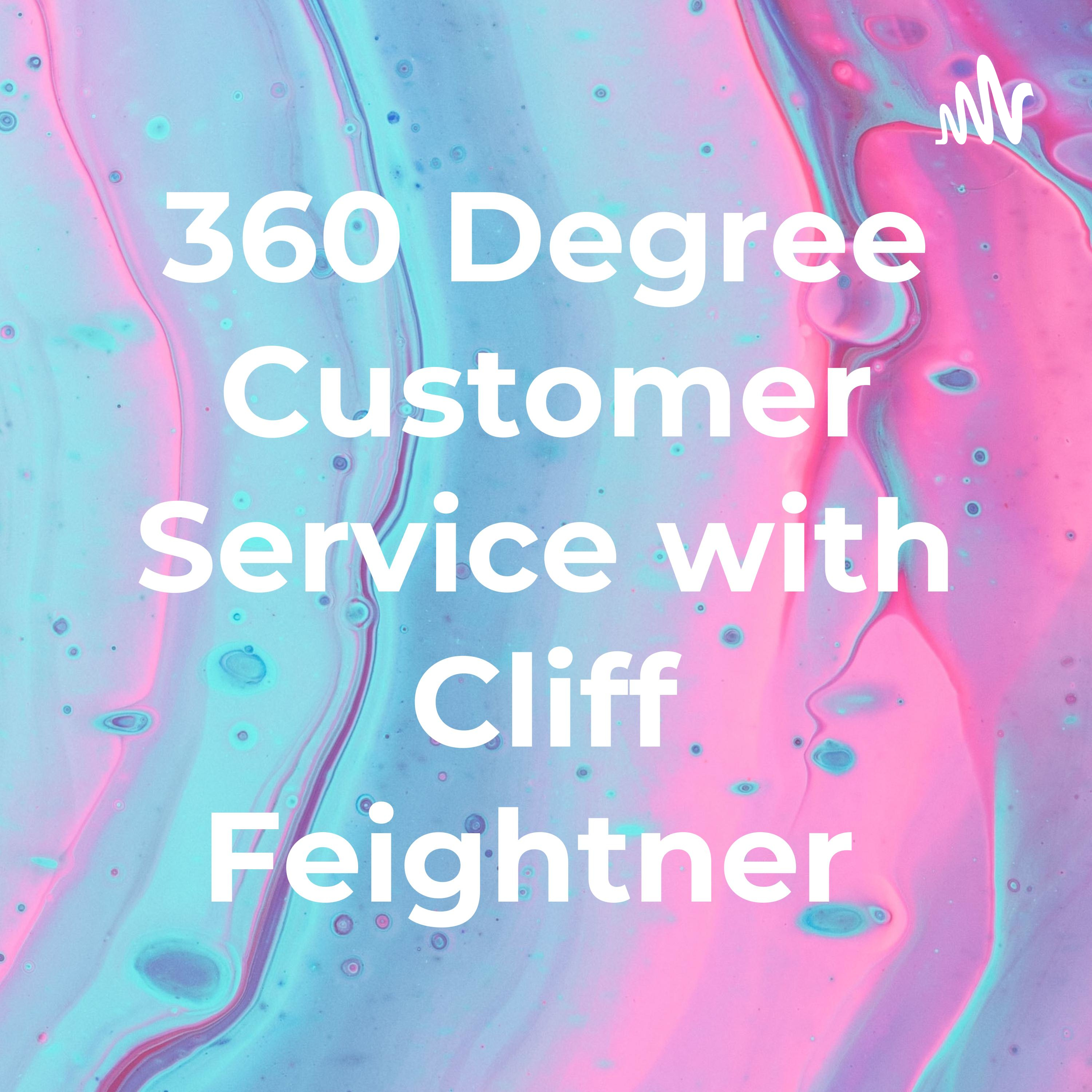 360 Degree Customer Service with Cliff Feightner