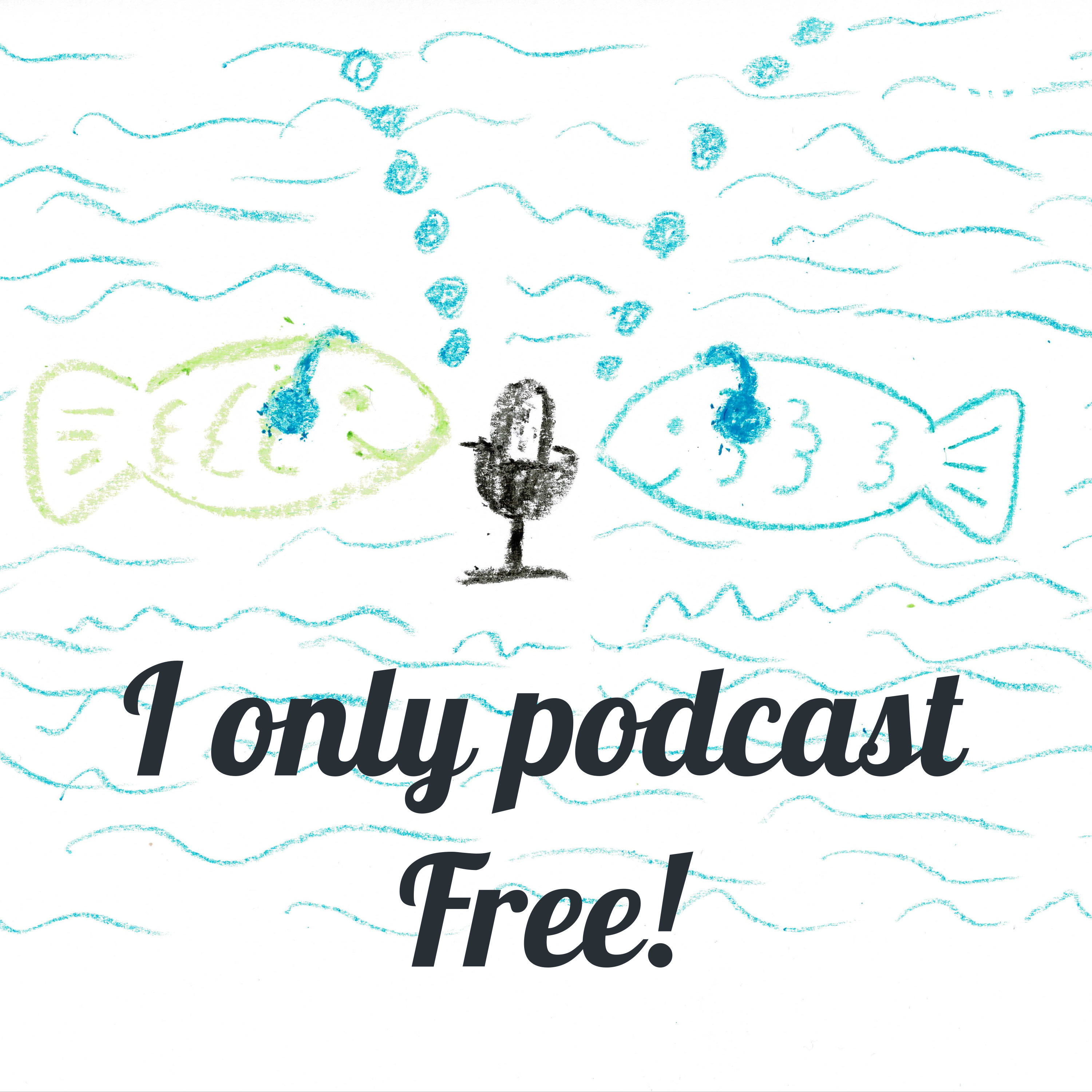 I only podcast Free!