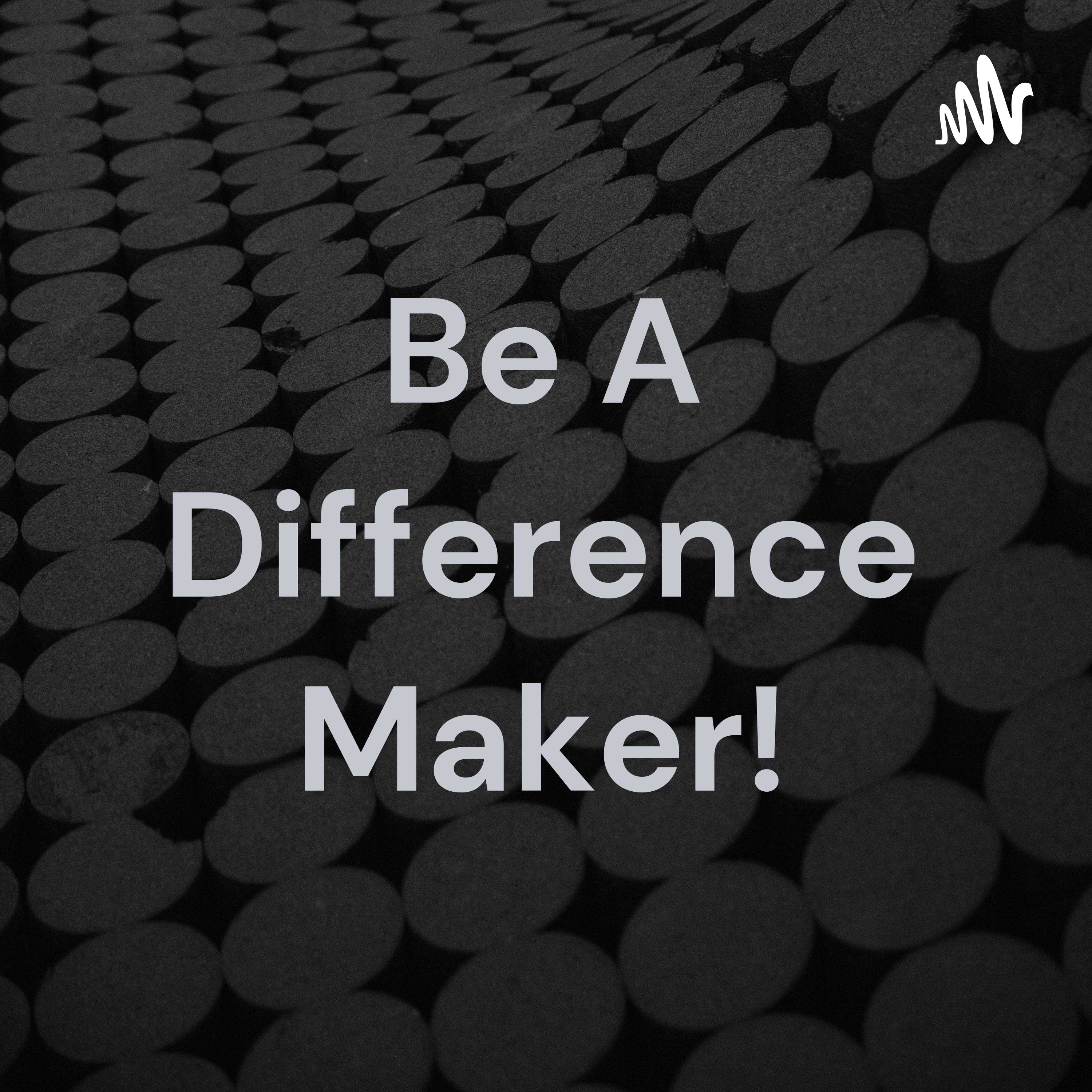Be A Difference Maker!