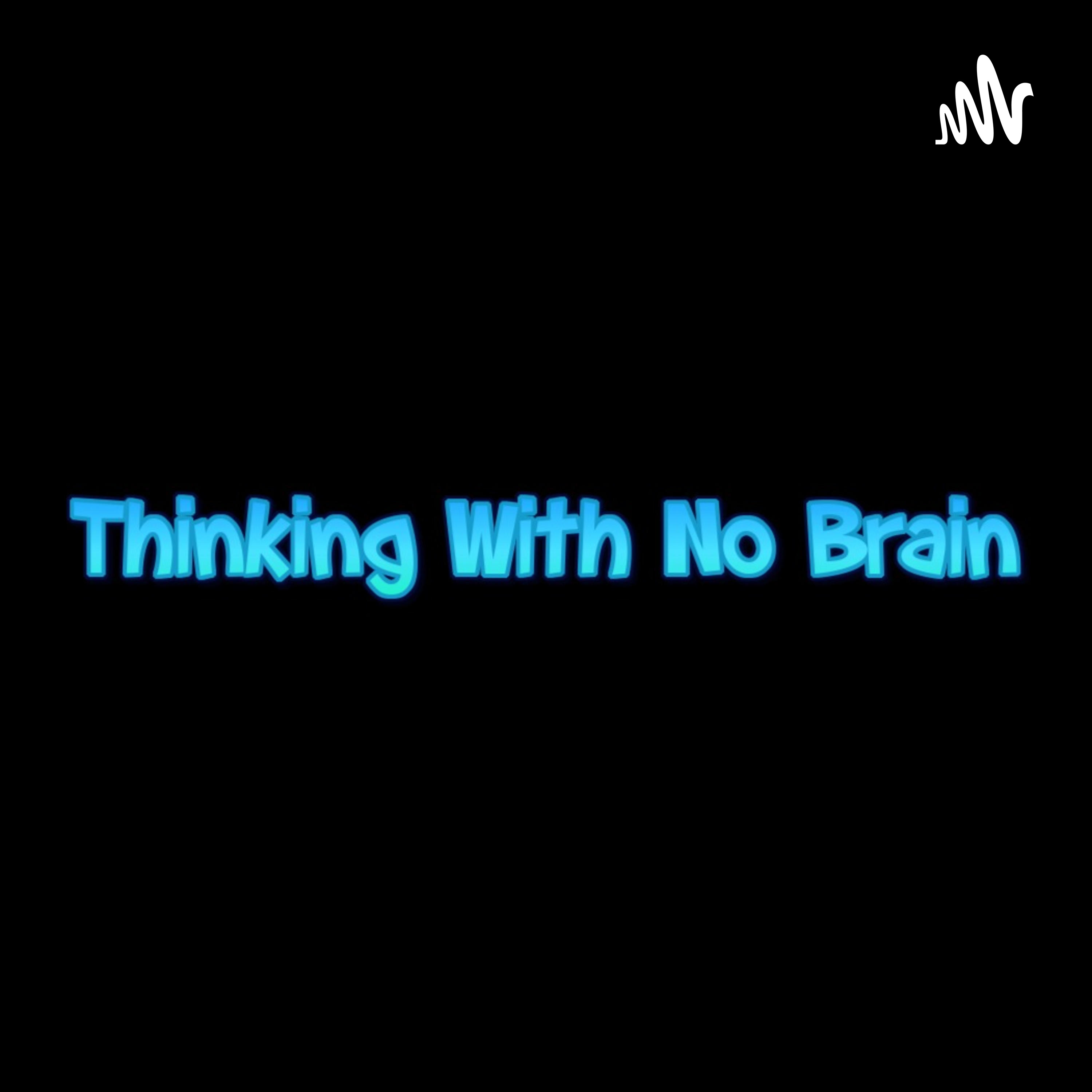 Thinkin With No Brain podcast artwork