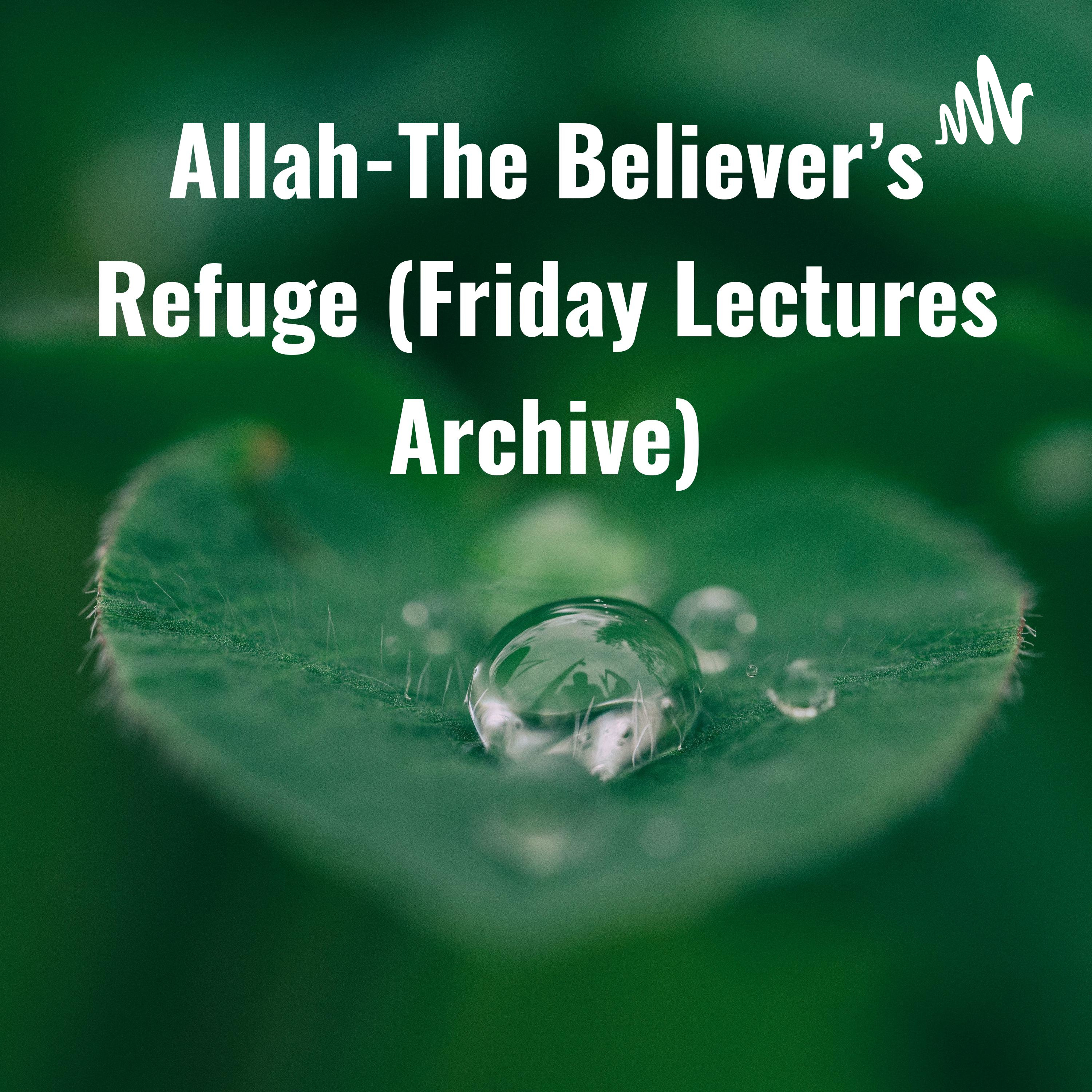 Allah: The Believer\'s Refuge (Jumu\'ah Lectures Archive)