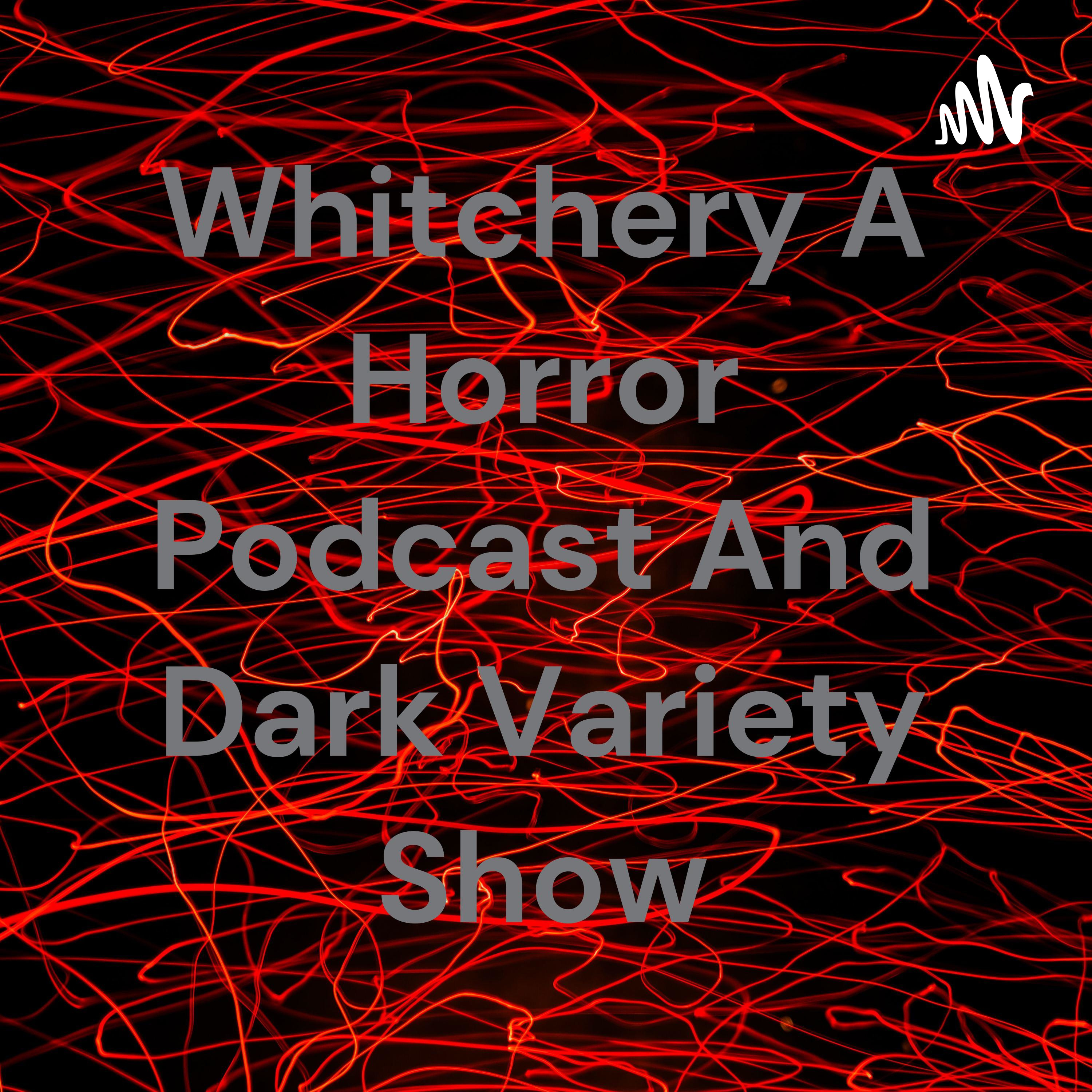 Whitchery A Horror Podcast And Dark Variety Show