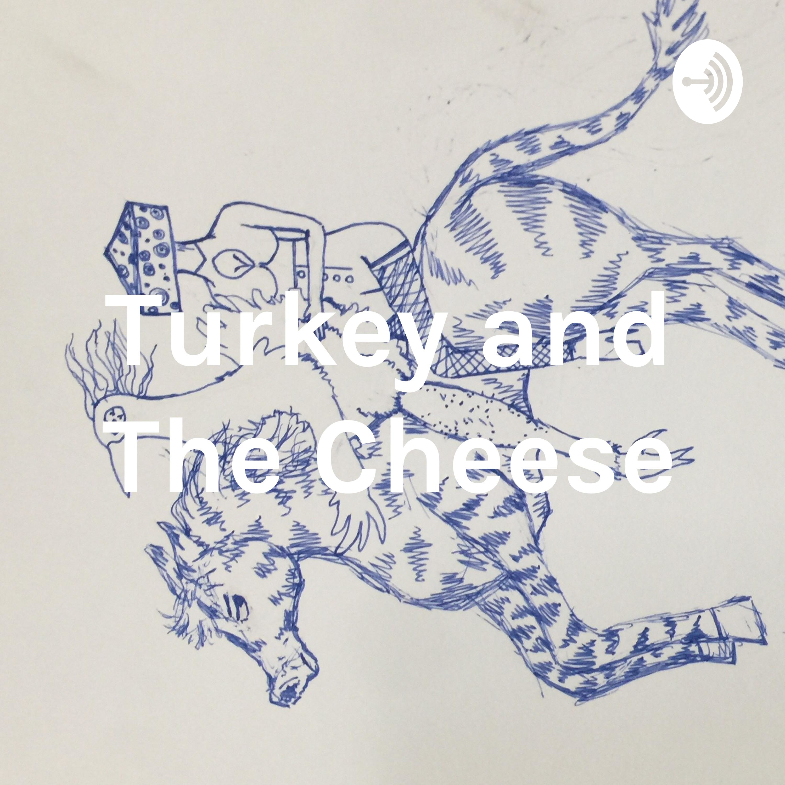 Turkey and The Cheese
