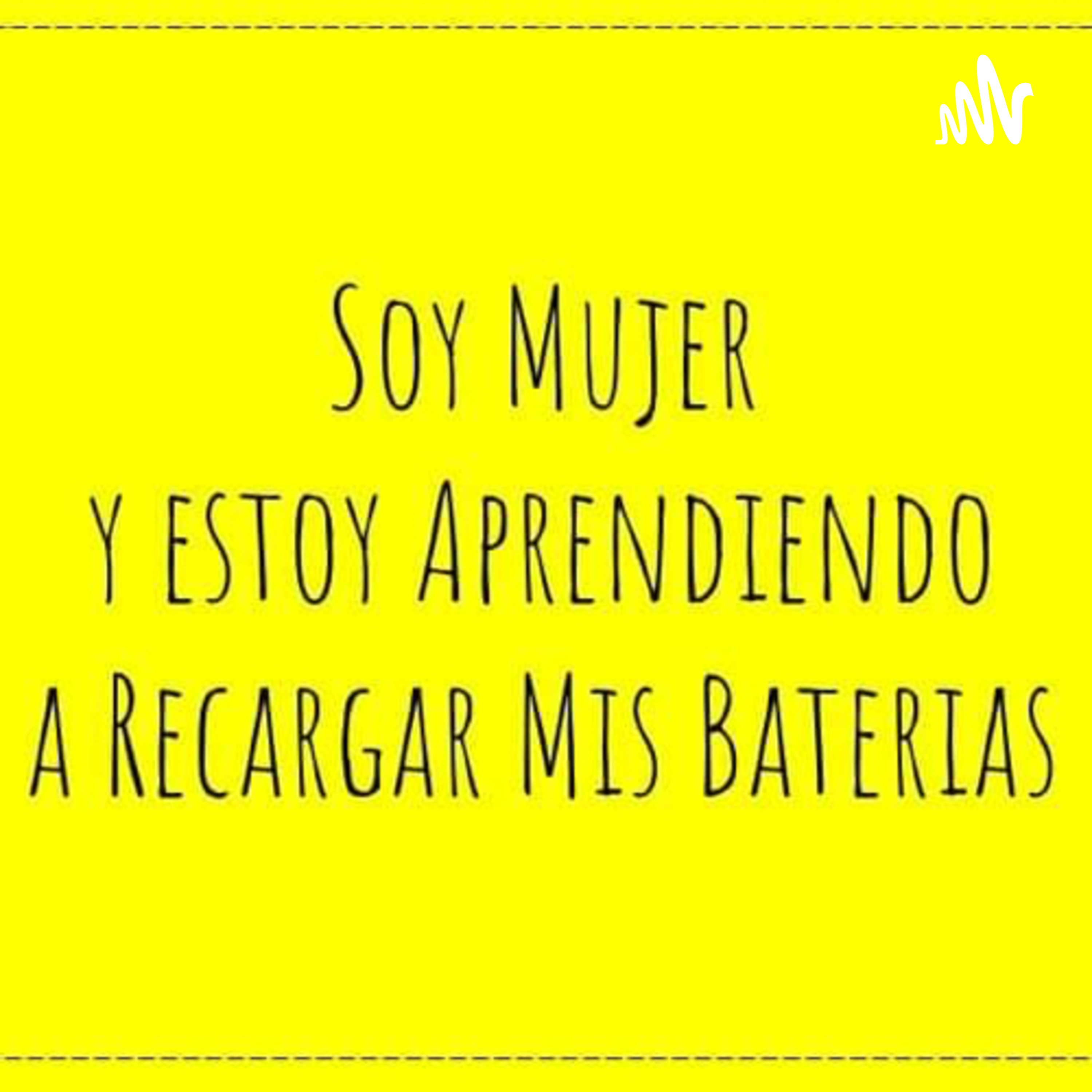 Soy Mujer y Estoy Aprendiendo a Recargar Mis Baterias