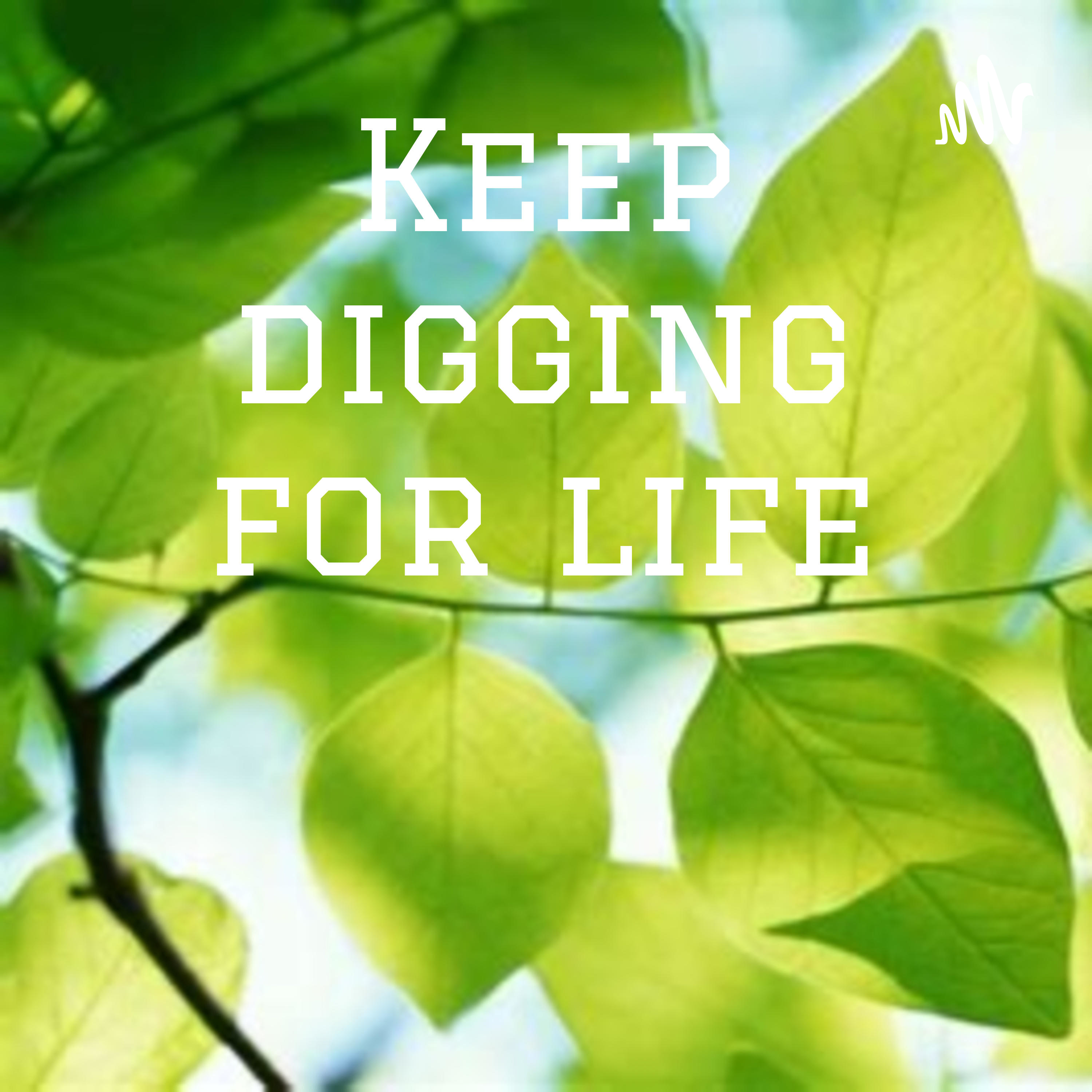 Keep Digging for Life