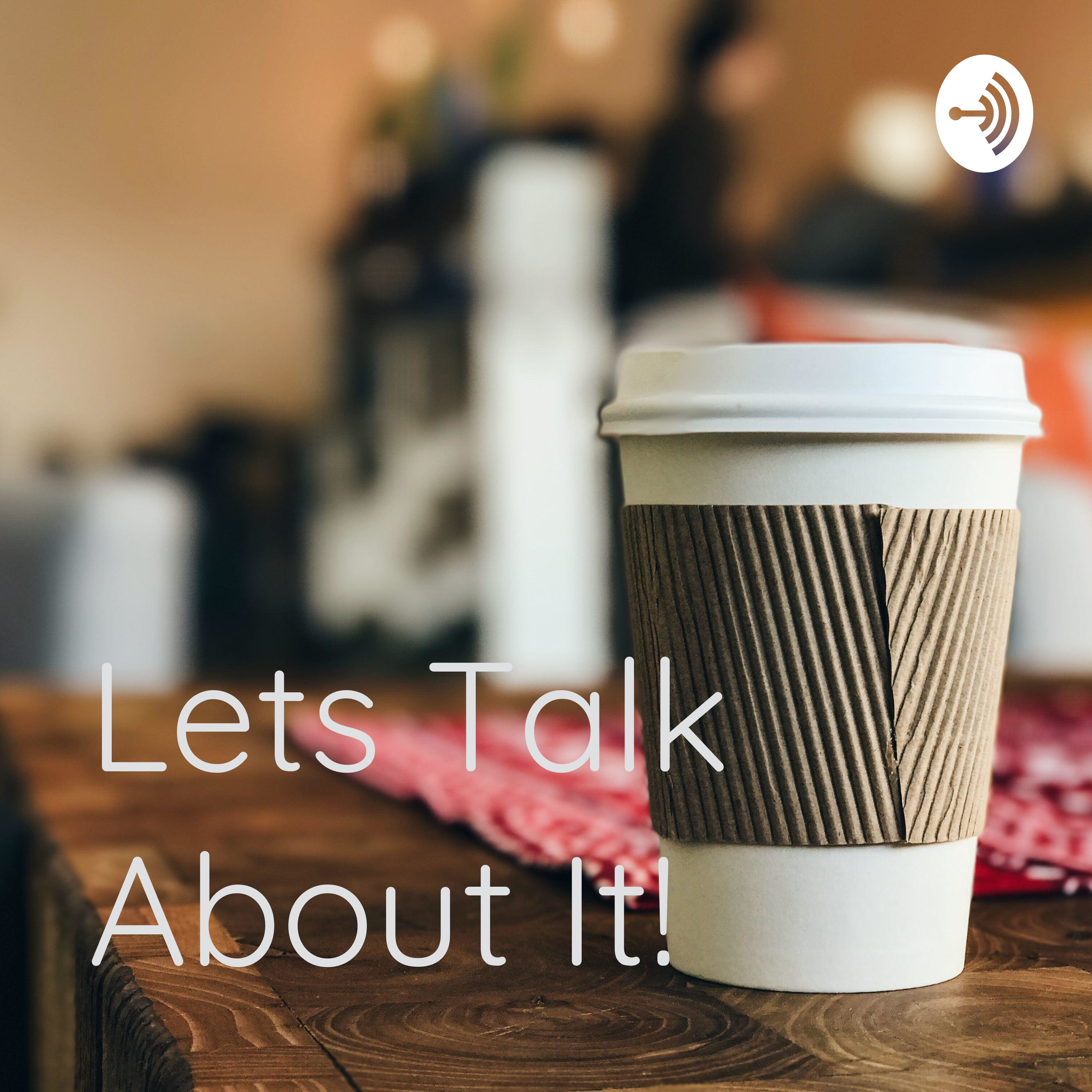 Lets Talk About It!