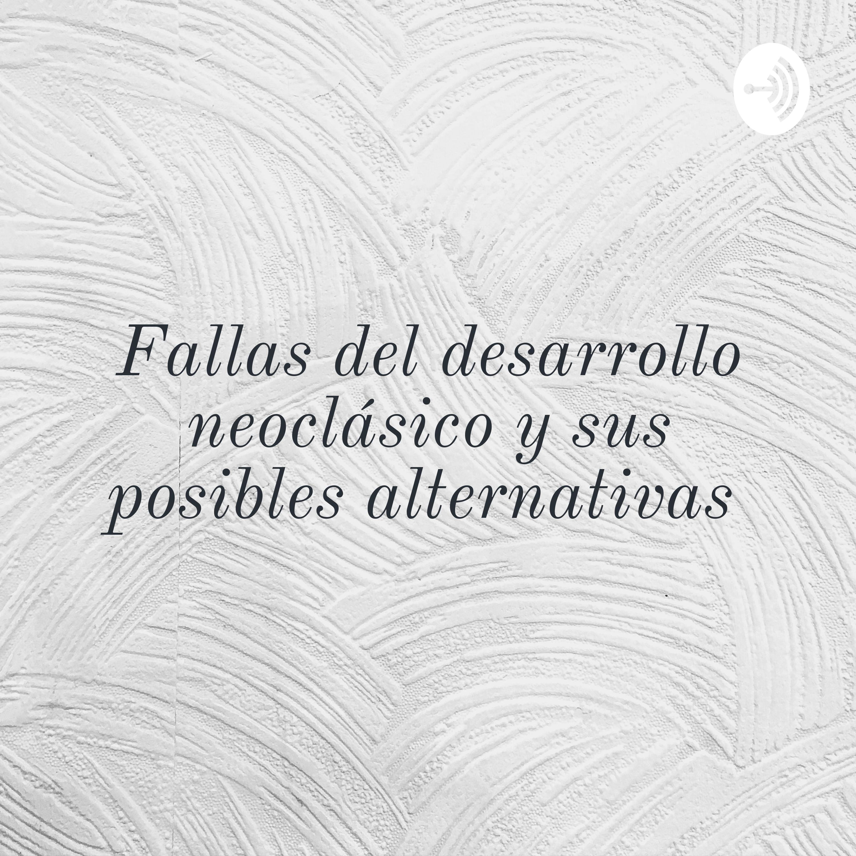 Fallas del desarrollo neoclásico y sus posibles alternativas 