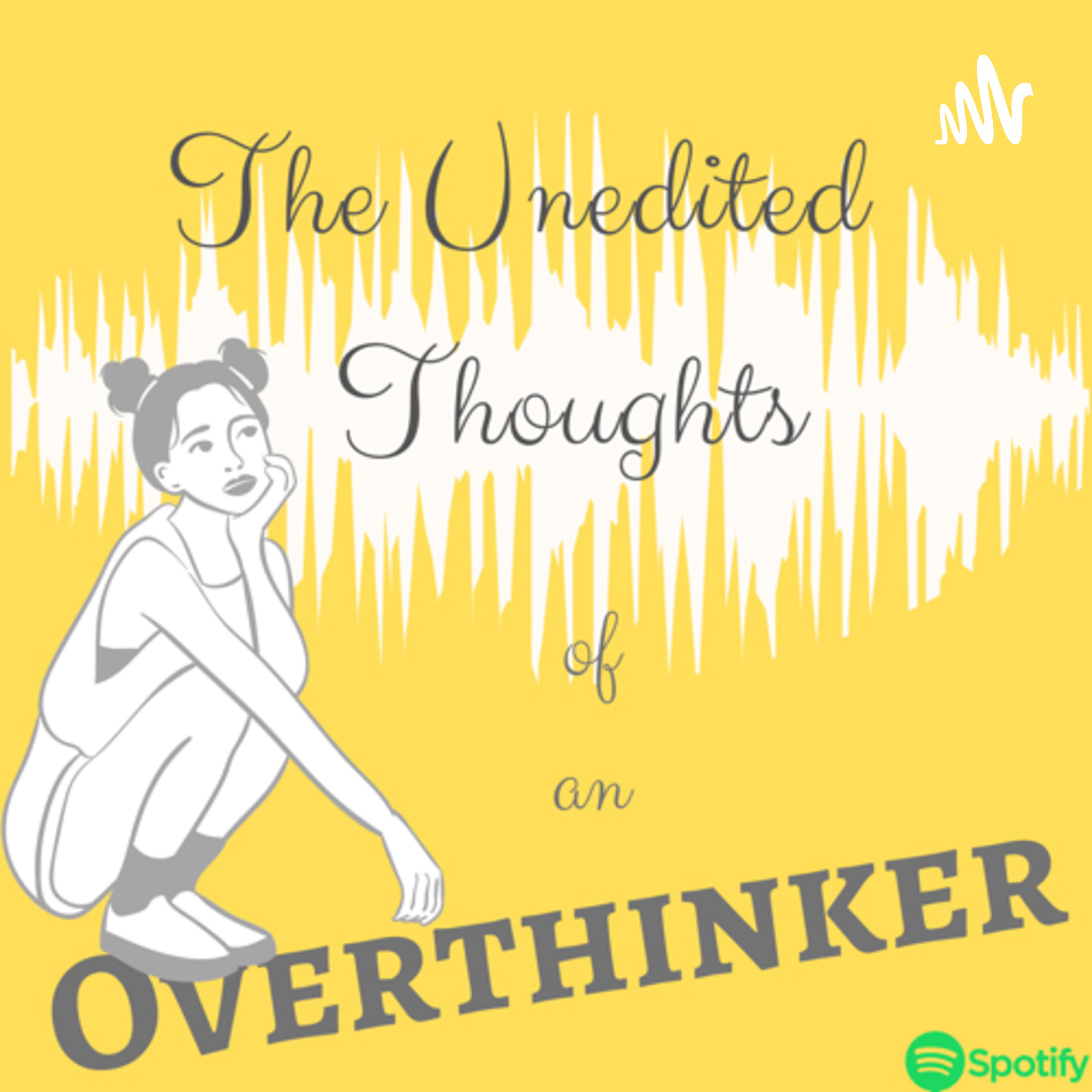 The Unedited Thoughts of an Overthinker