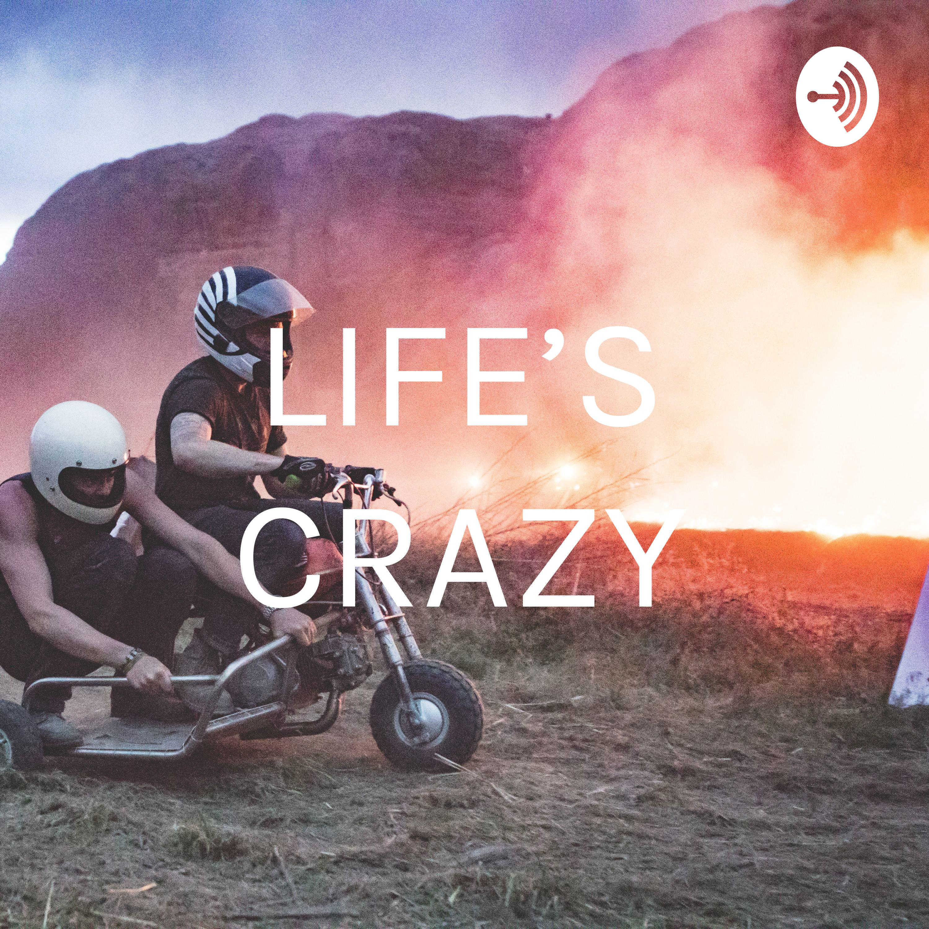 LIFE’S CRAZY