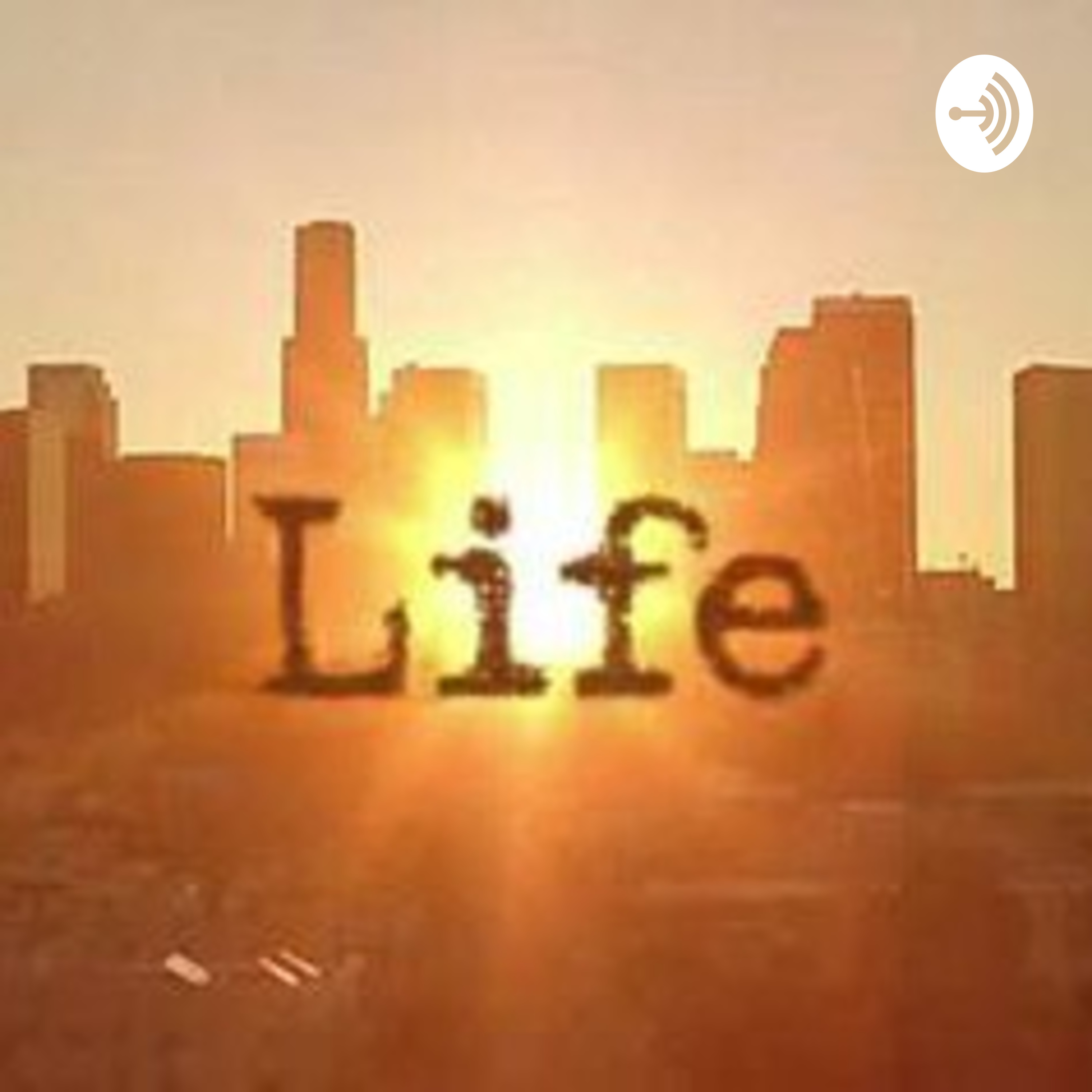 Life's first podcast for life.