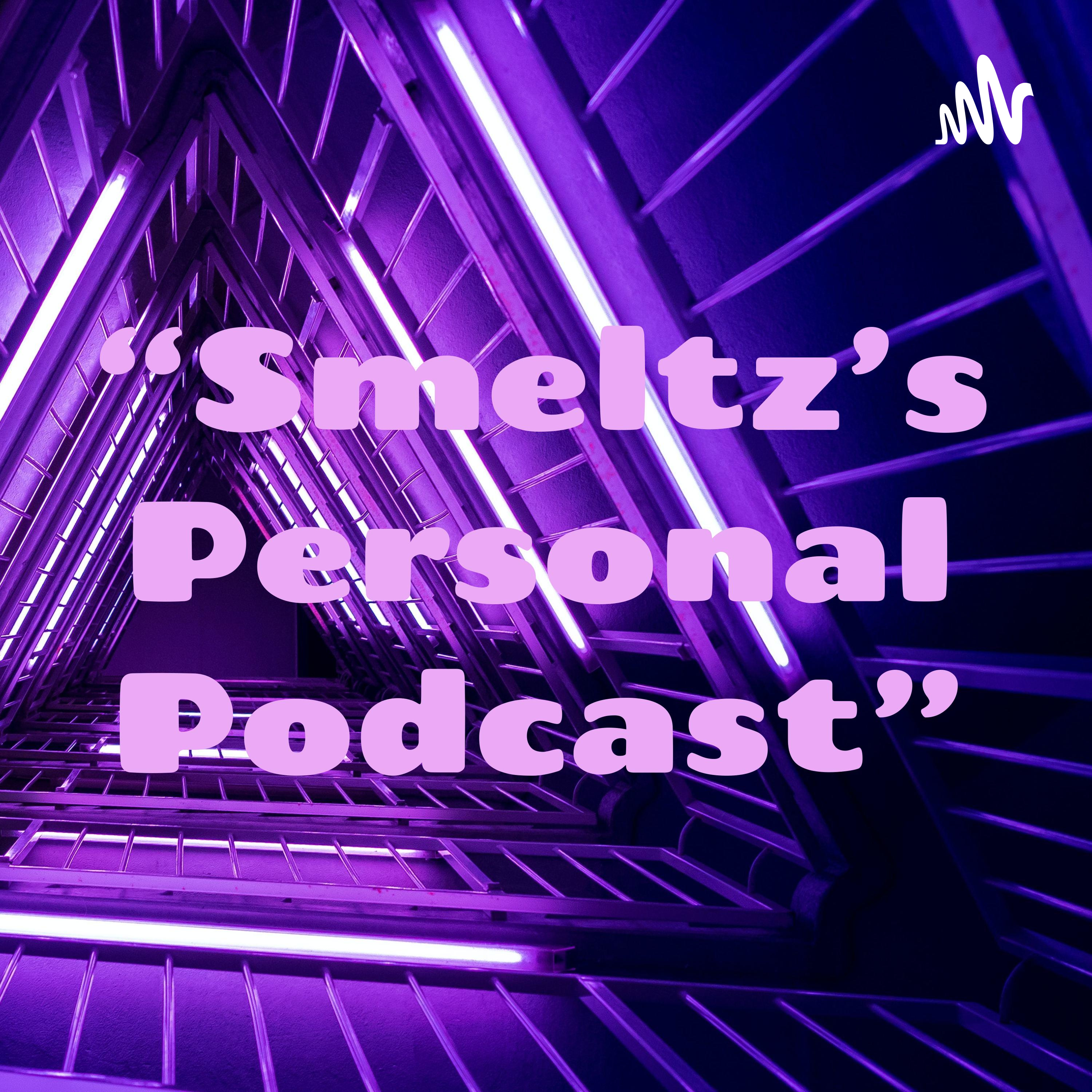 “Smeltz’s Personal Podcast”