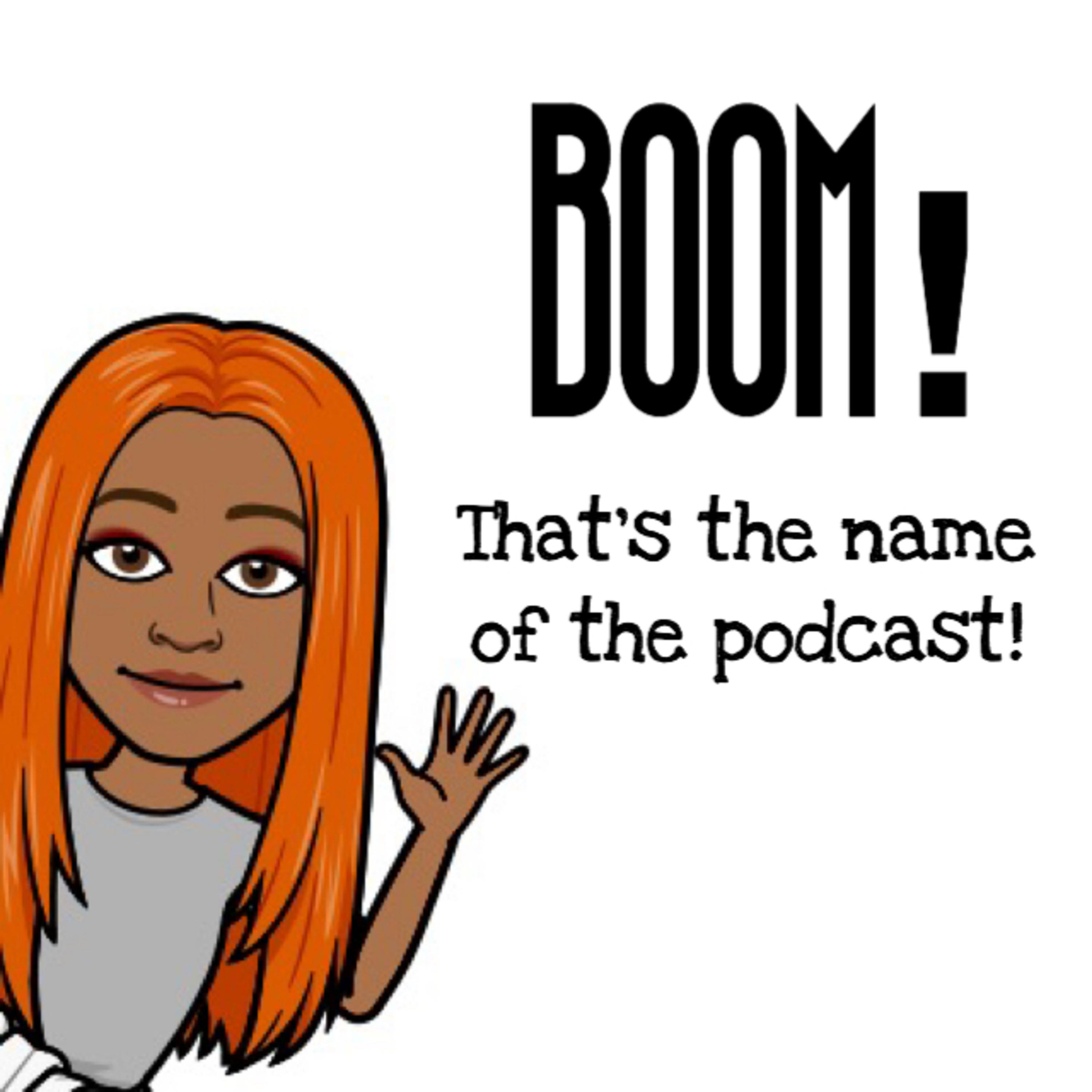 Boom! That's The Name of The Podcast!