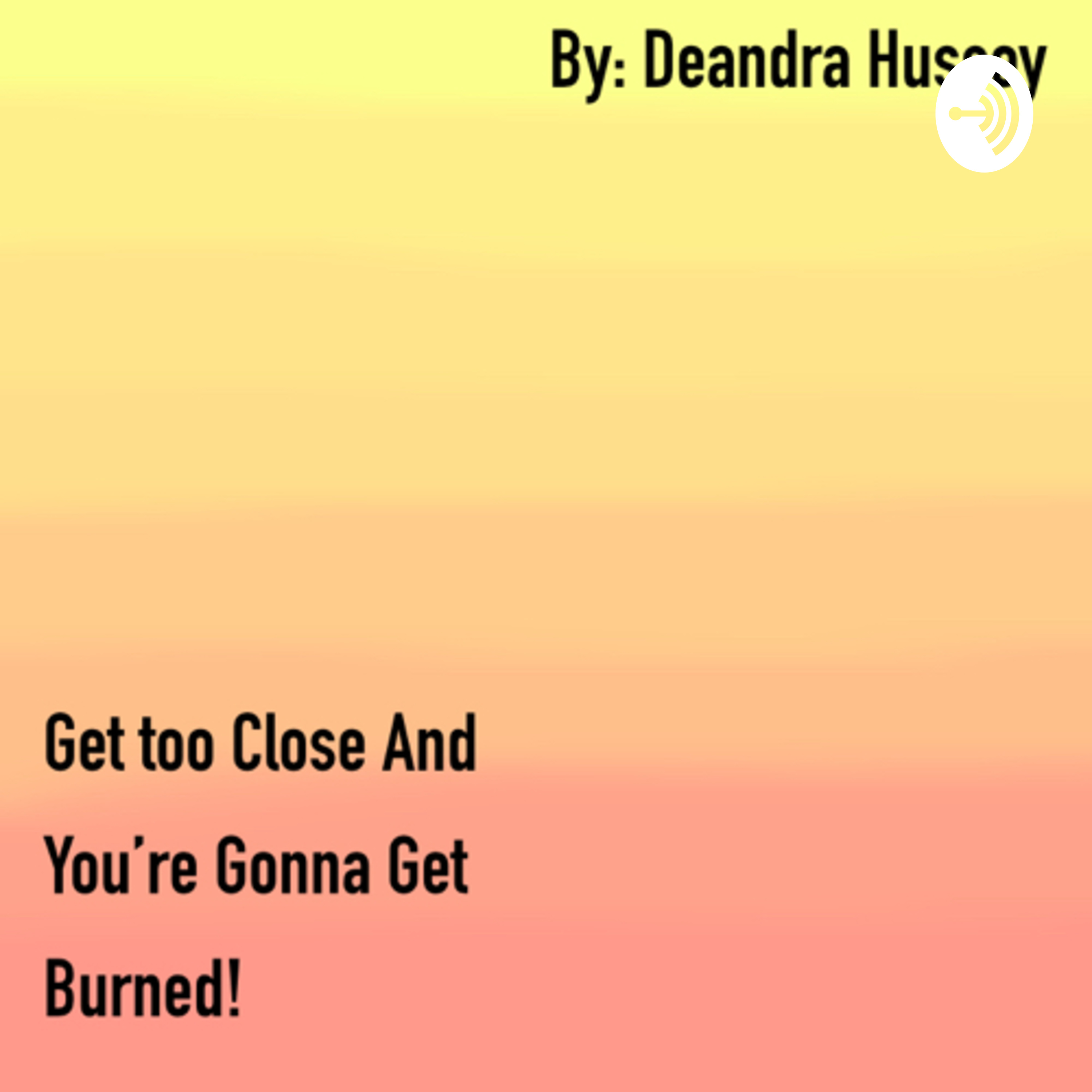 Get Too Close And You’re Gonna Get Burned!