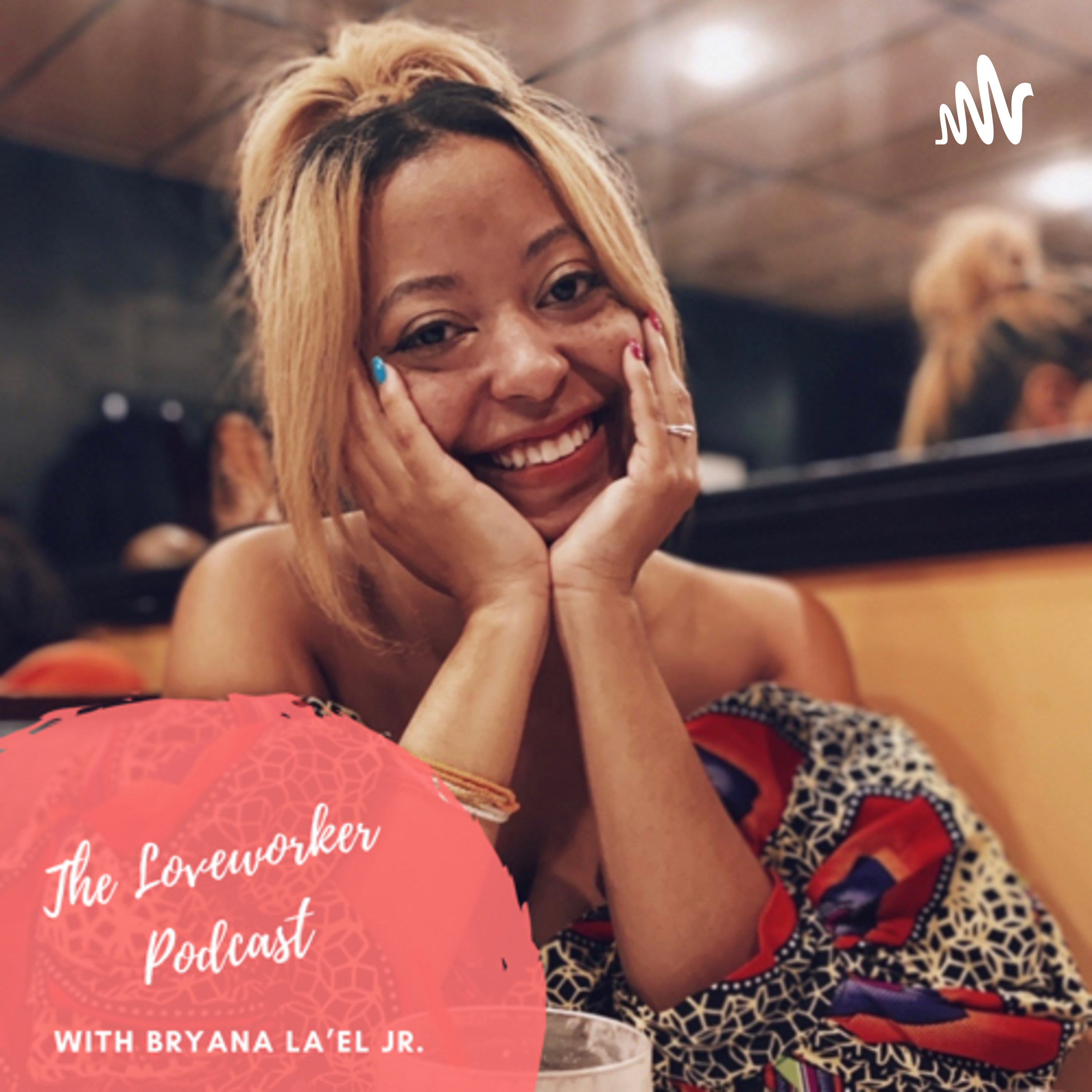 The Loveworker Podcast with Bryana La’el jr.