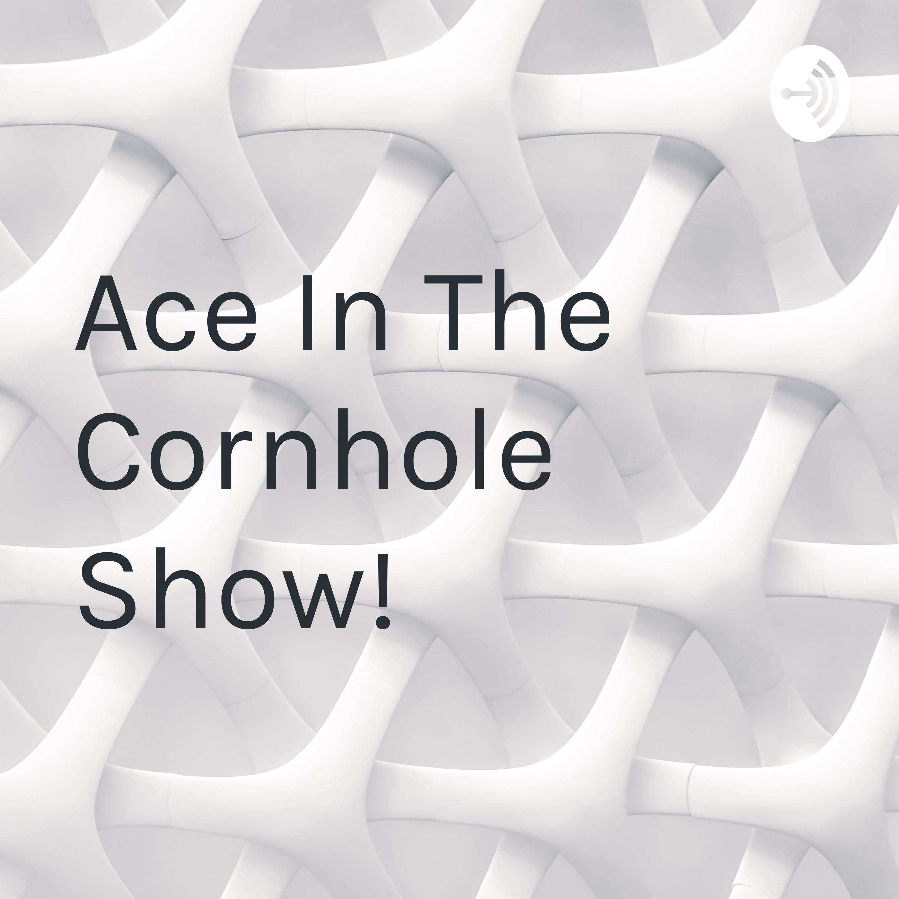 Ace In The Cornhole Show!