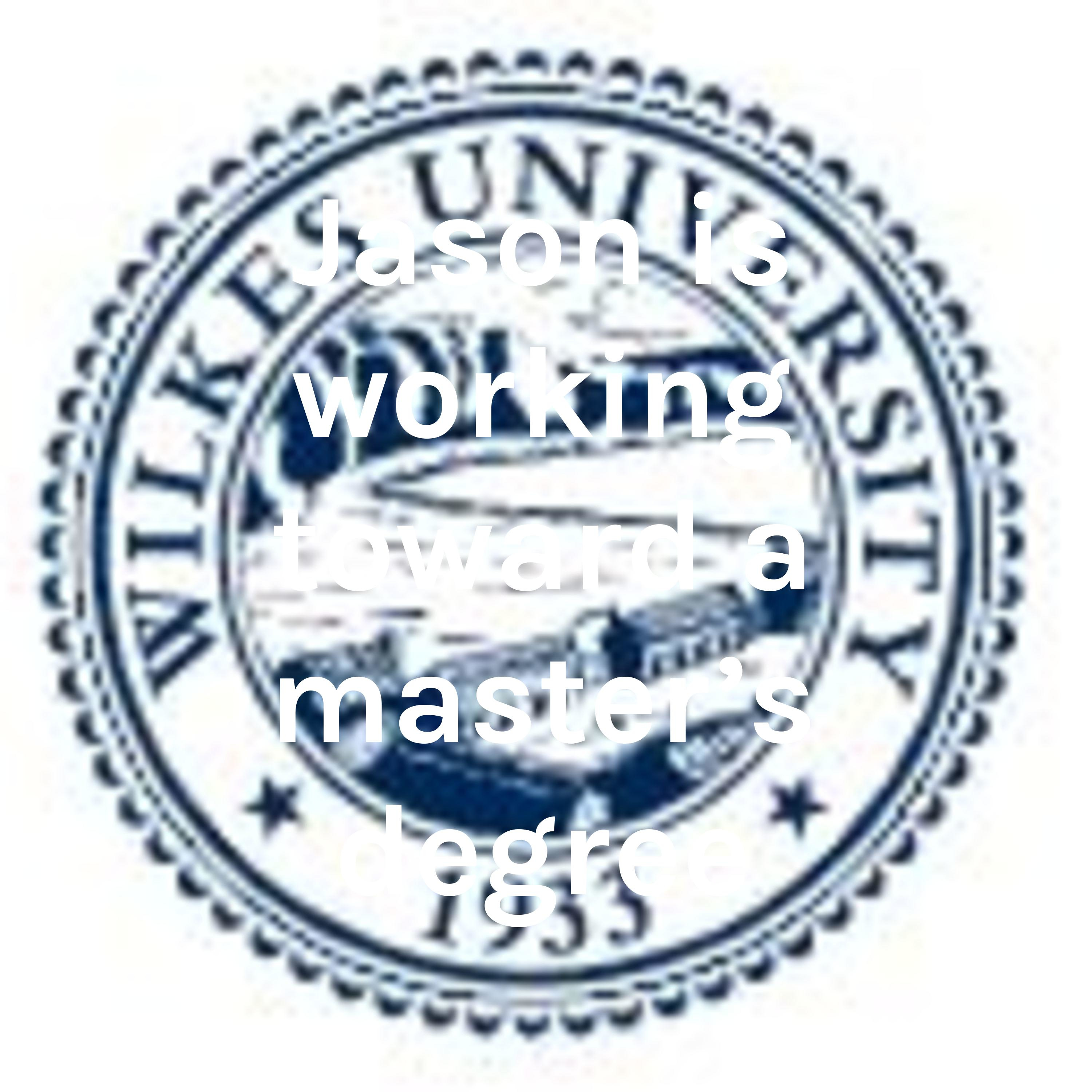 Jason is working toward a master's degree