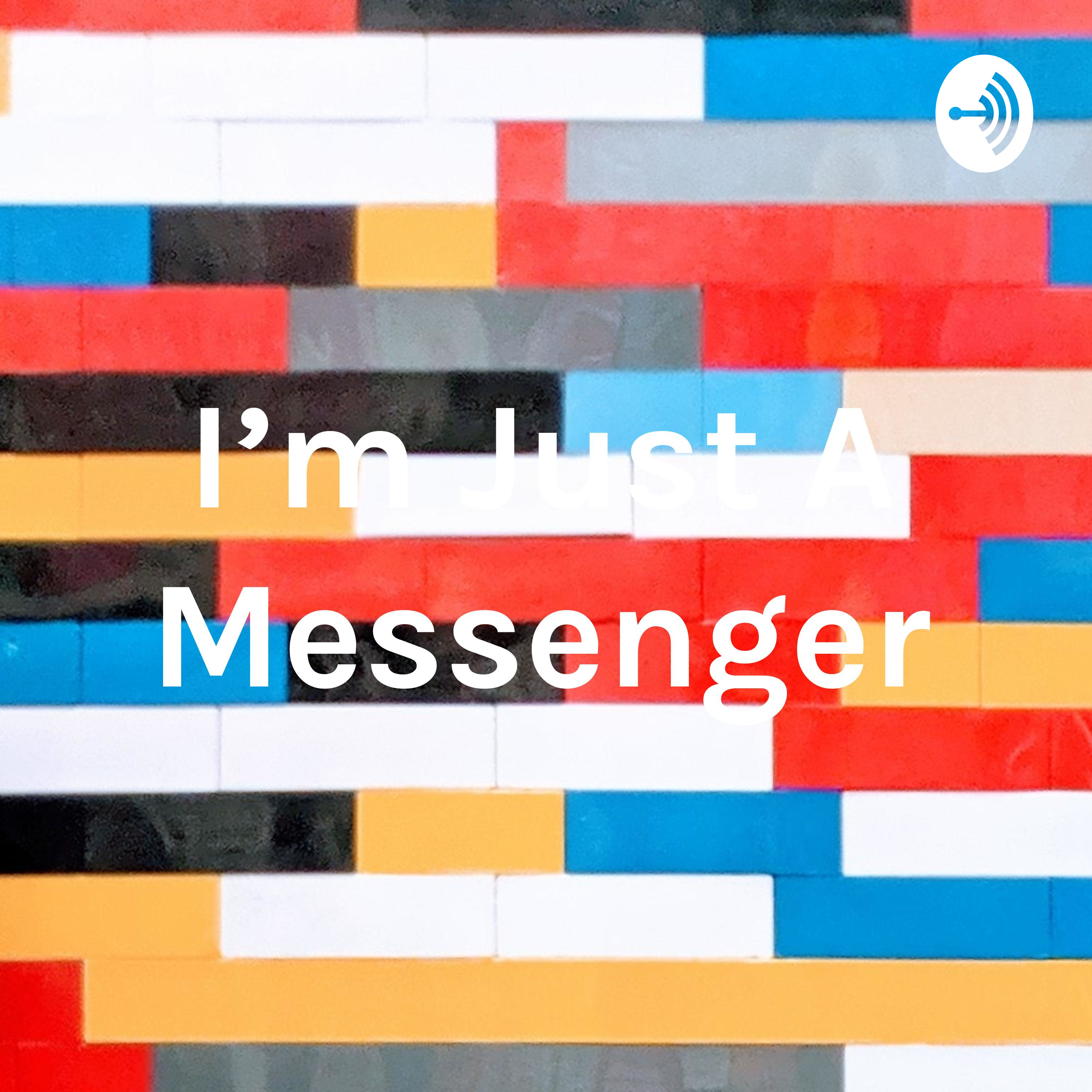 I'm Just A Messenger