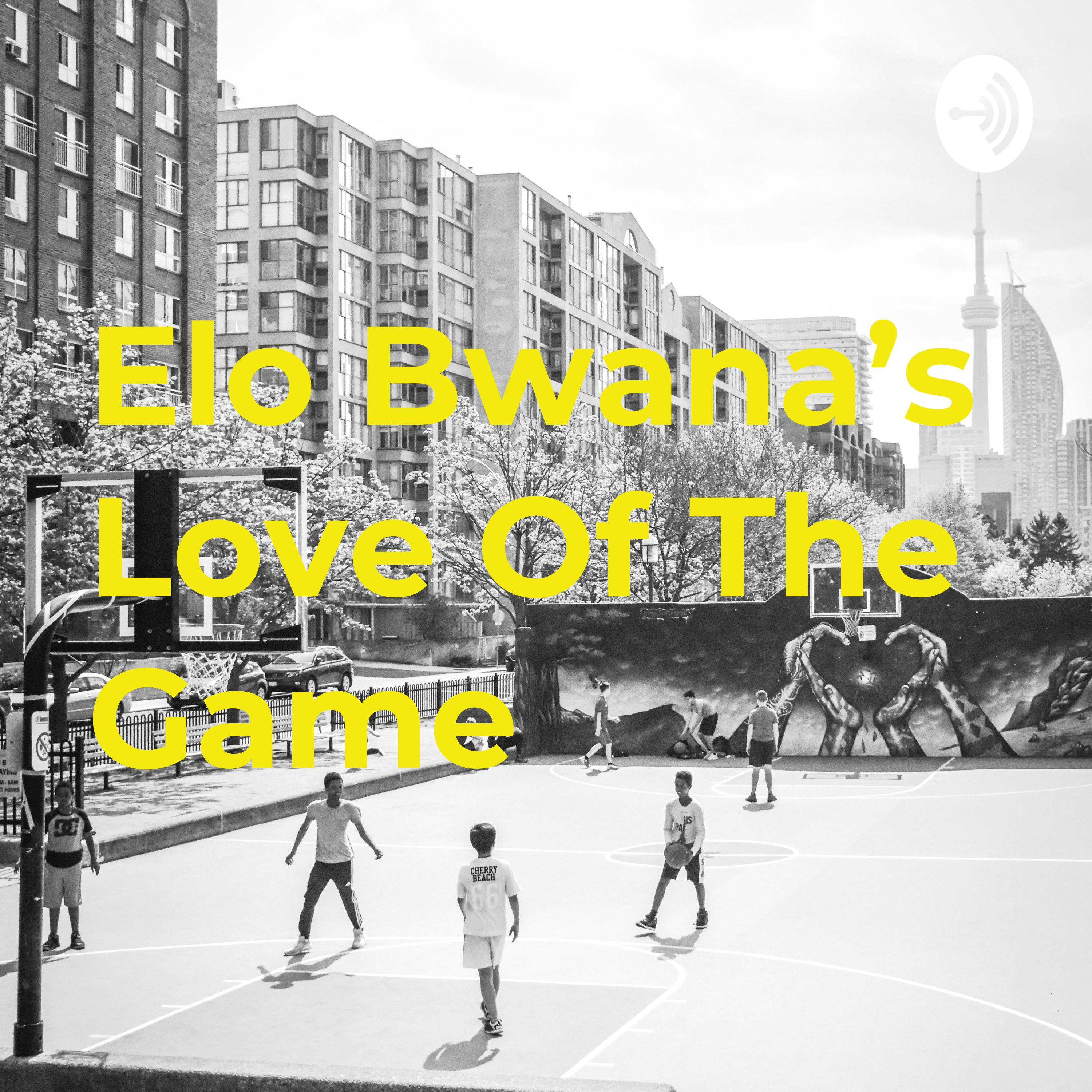 Elo Bwana\'s Love Of The Game