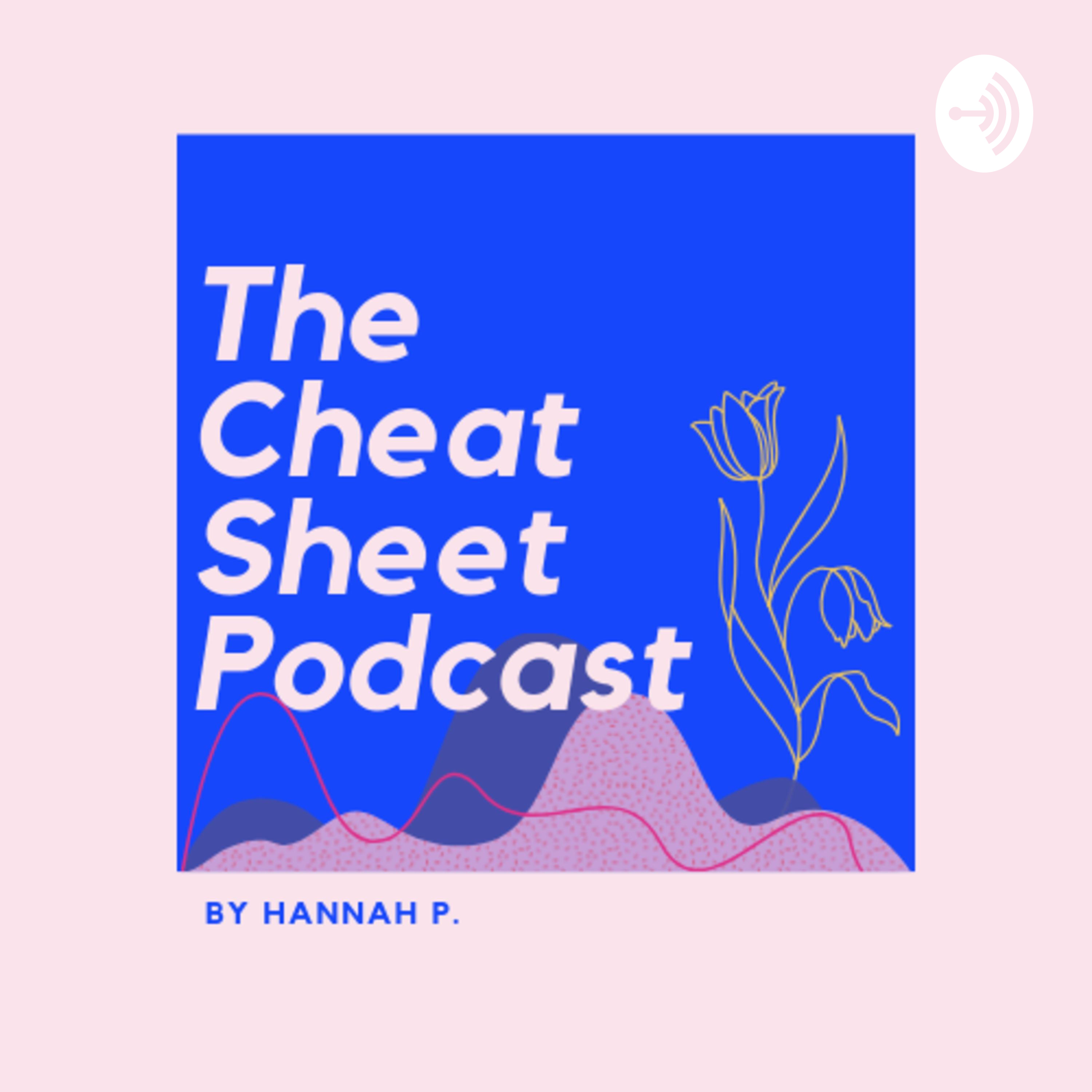 The Cheat Sheet Podcast by Hannah P The Cheat Sheet Podcast by Hannah P