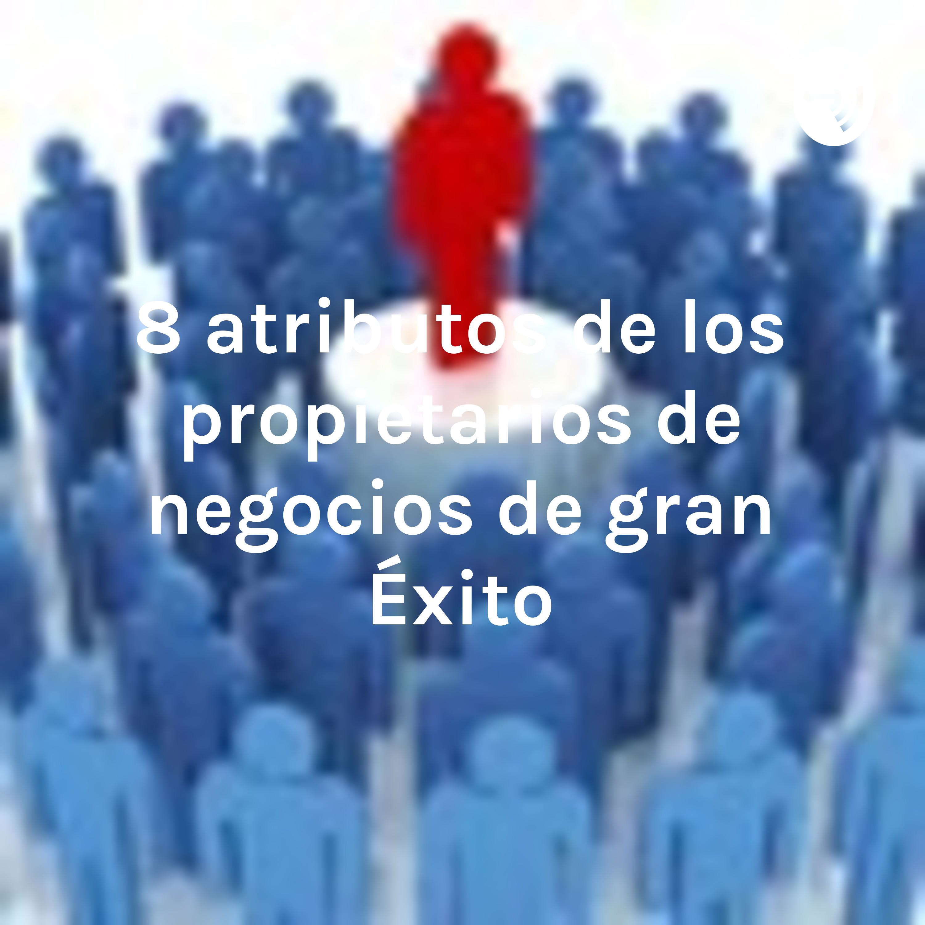 8 atributos de los propietarios de negocios de gran Éxito