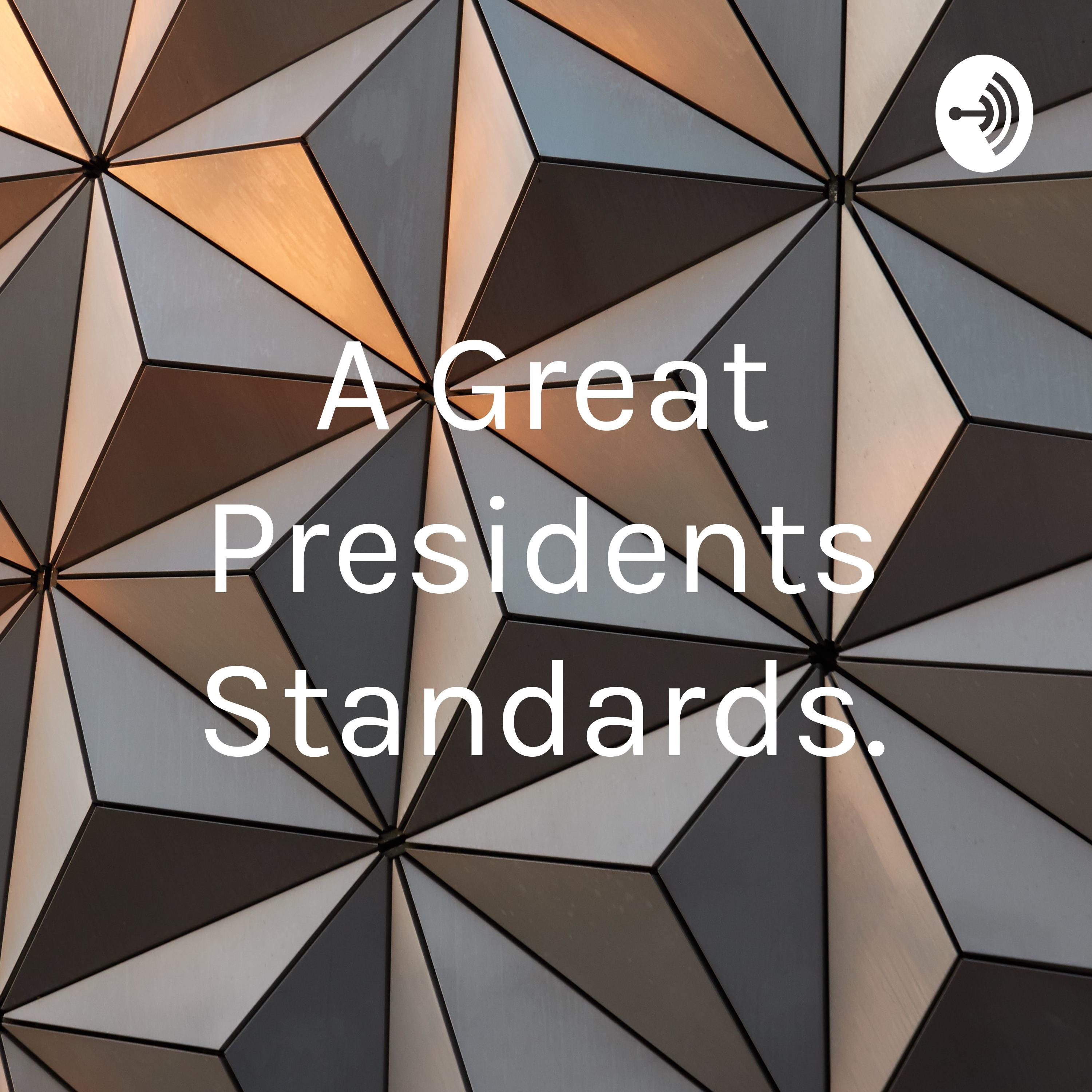 A Great Presidents Standards.