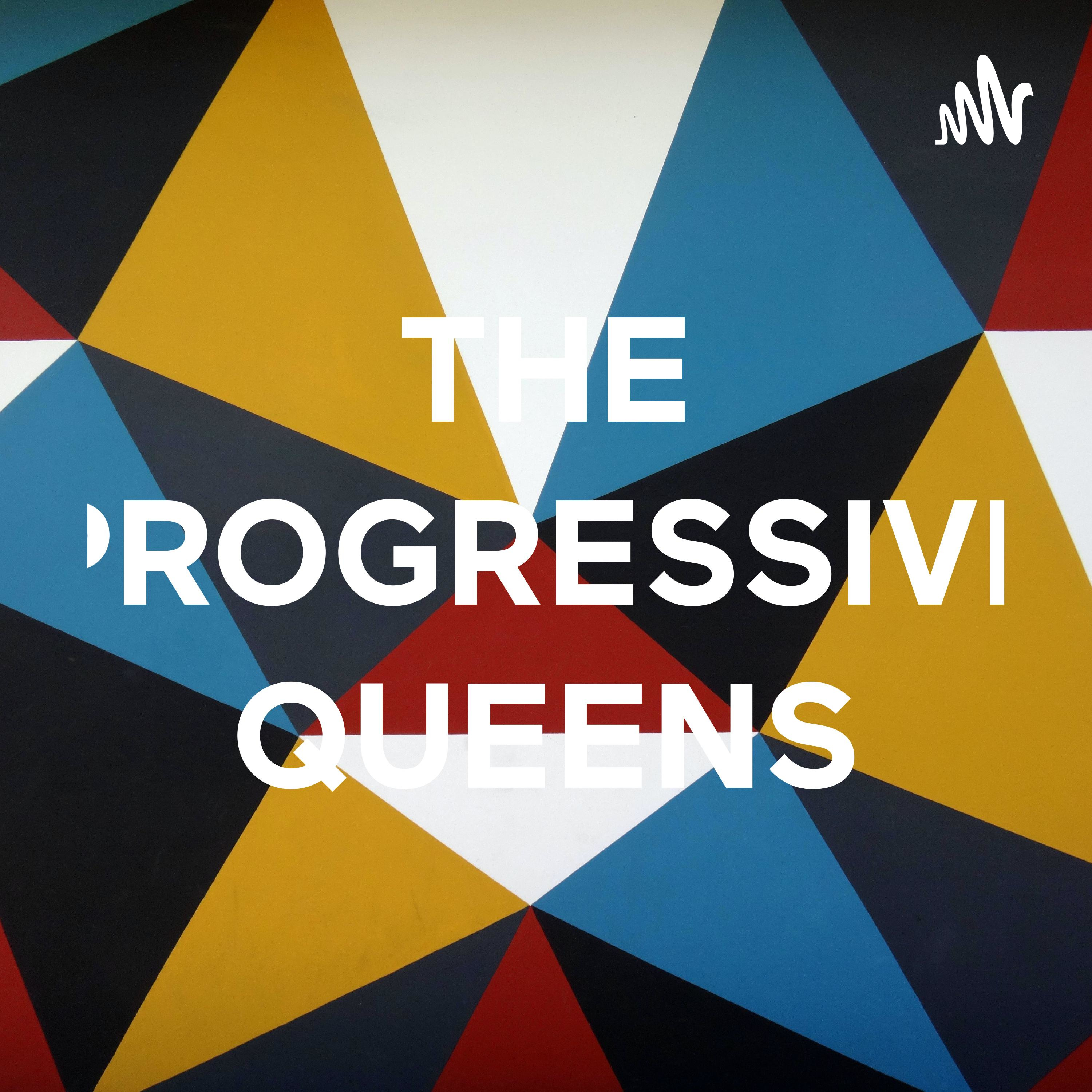 THE PROGRESSIVE QUEENS