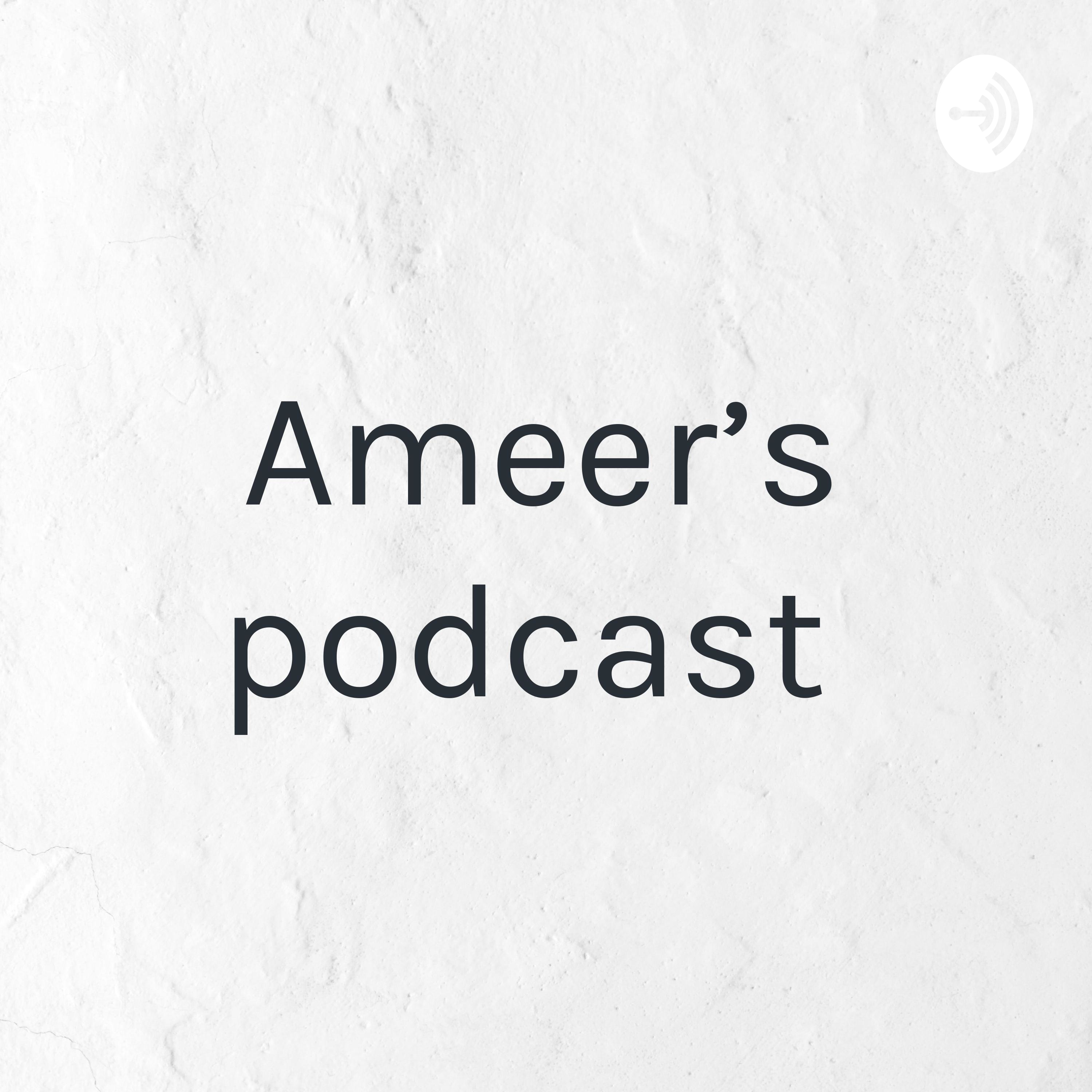 Ameer’s podcast 