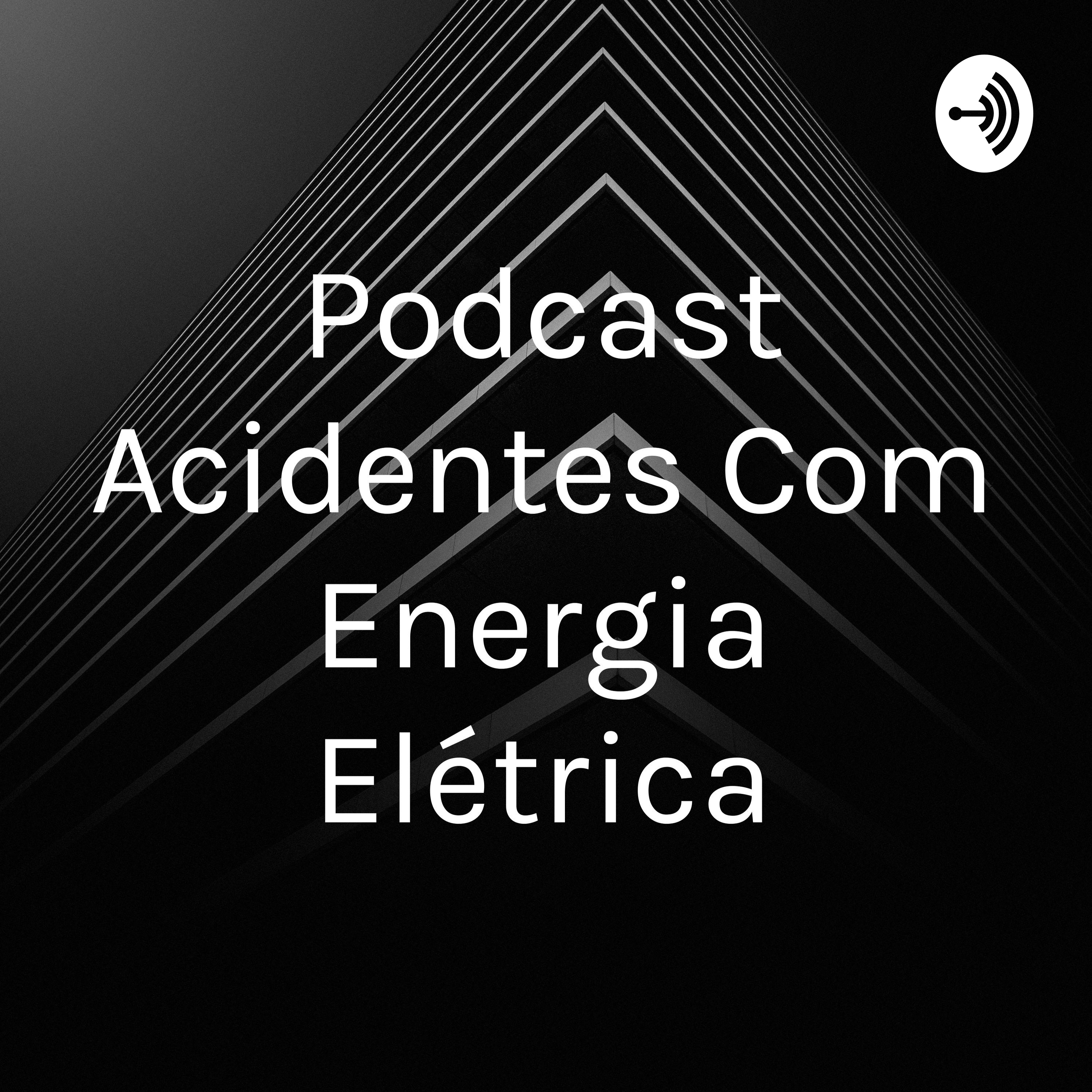 Podcast Acidentes Com Energia Elétrica