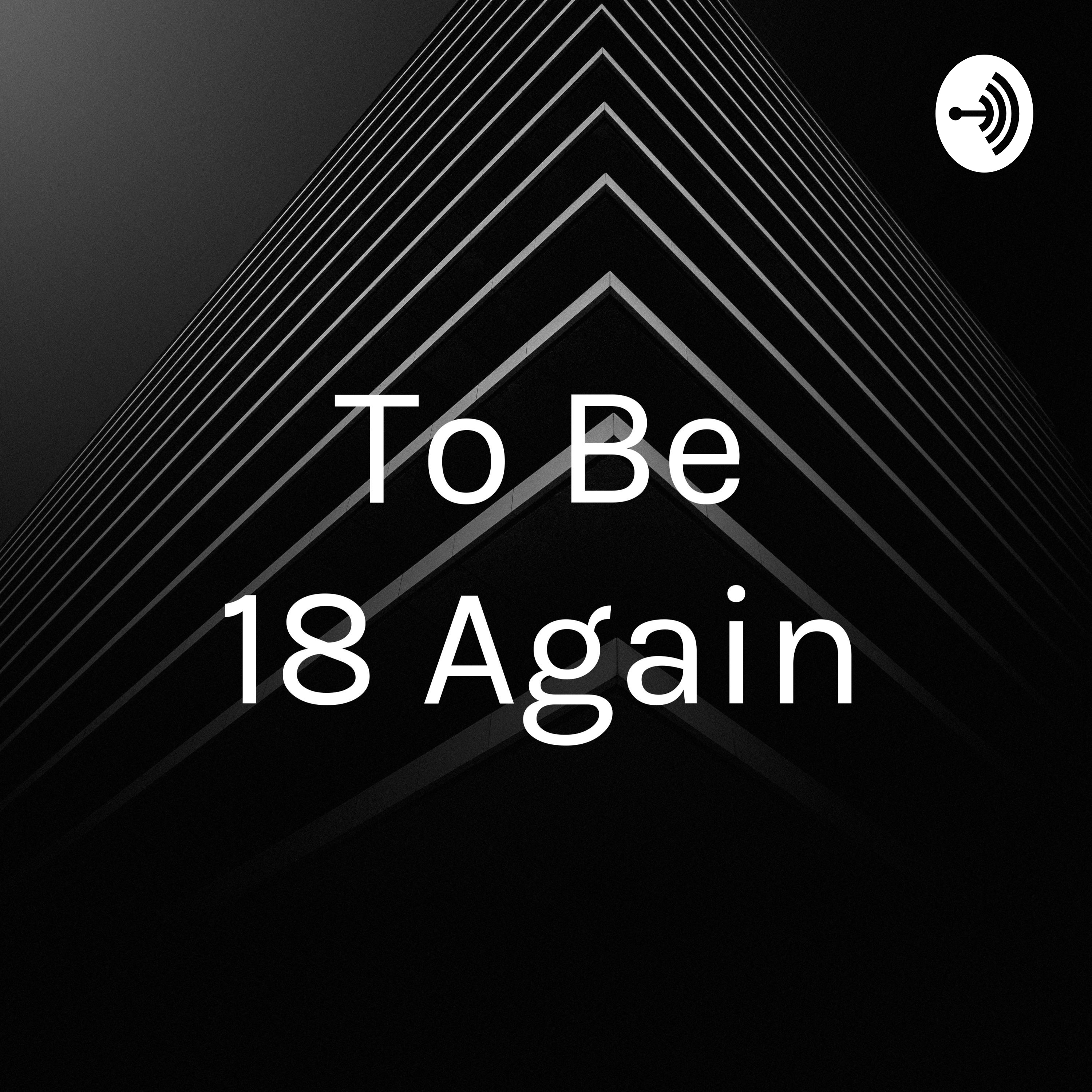 To Be 18 Again