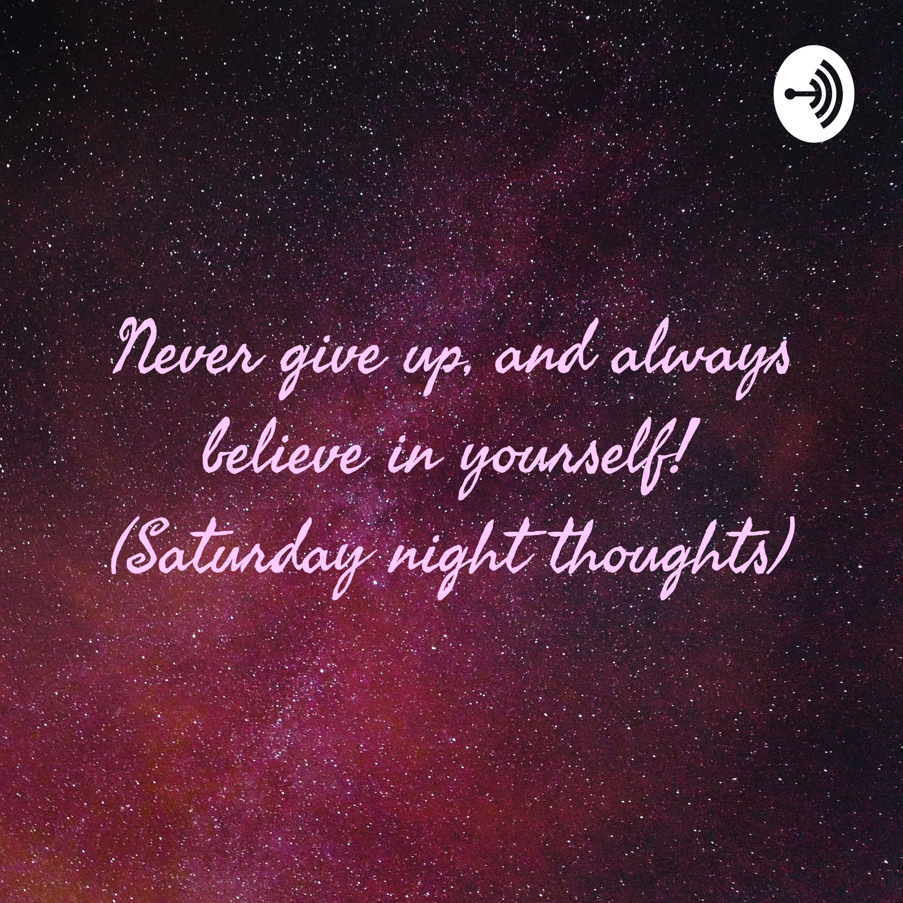 Never give up, and always believe in yourself! (Saturday night thoughts)
