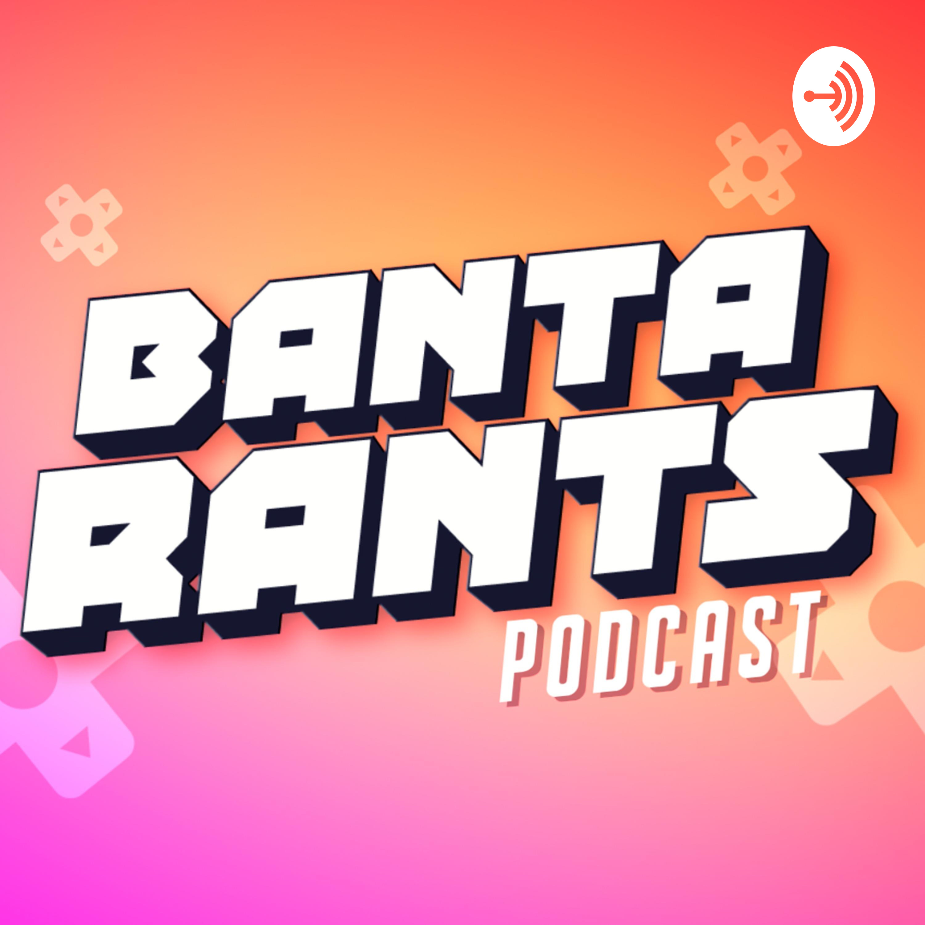 BANTA RANTS PODCAST