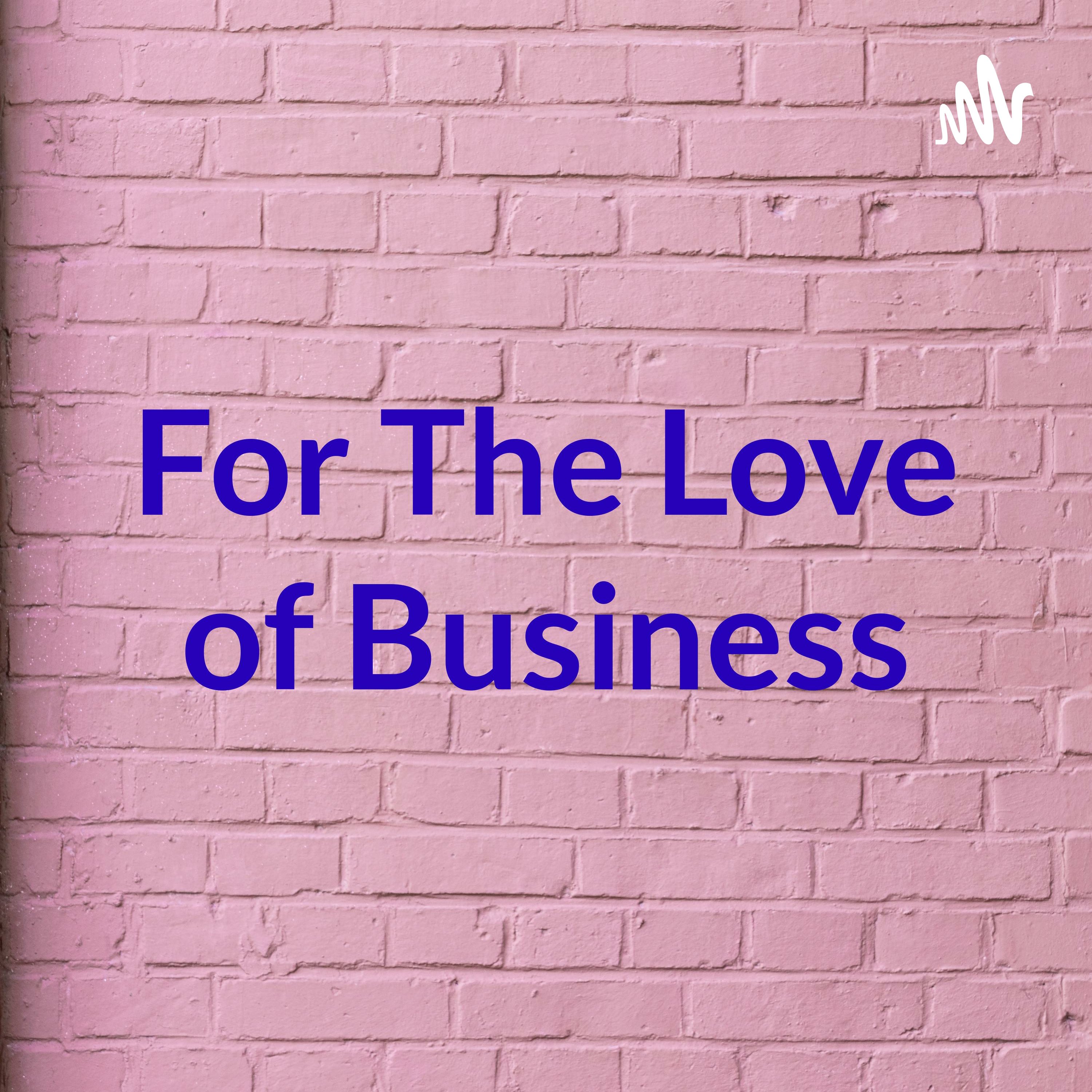 For The Love of Business